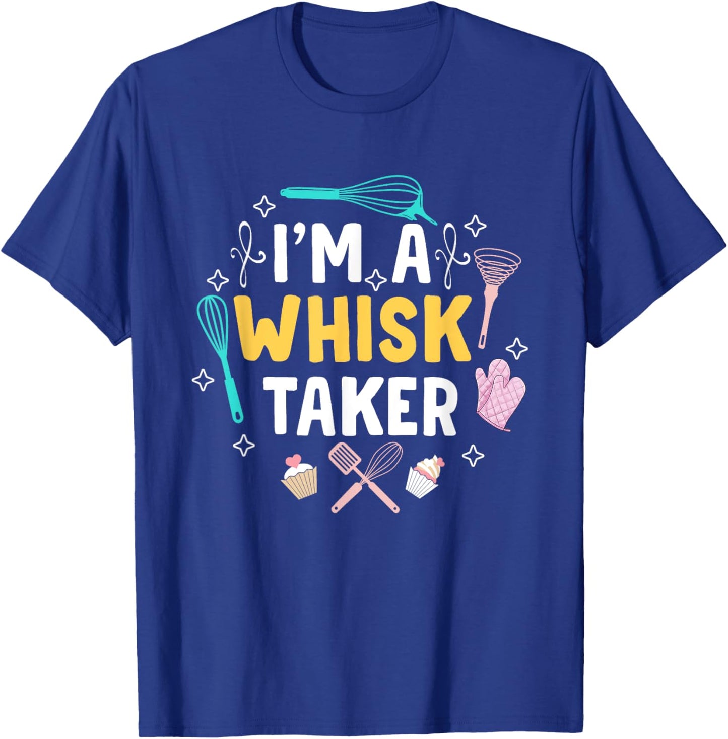 Whisk Taker Funny Cupcake & Cookie Baking Crew Love Bakers T-Shirt - T-Shirt | Royal