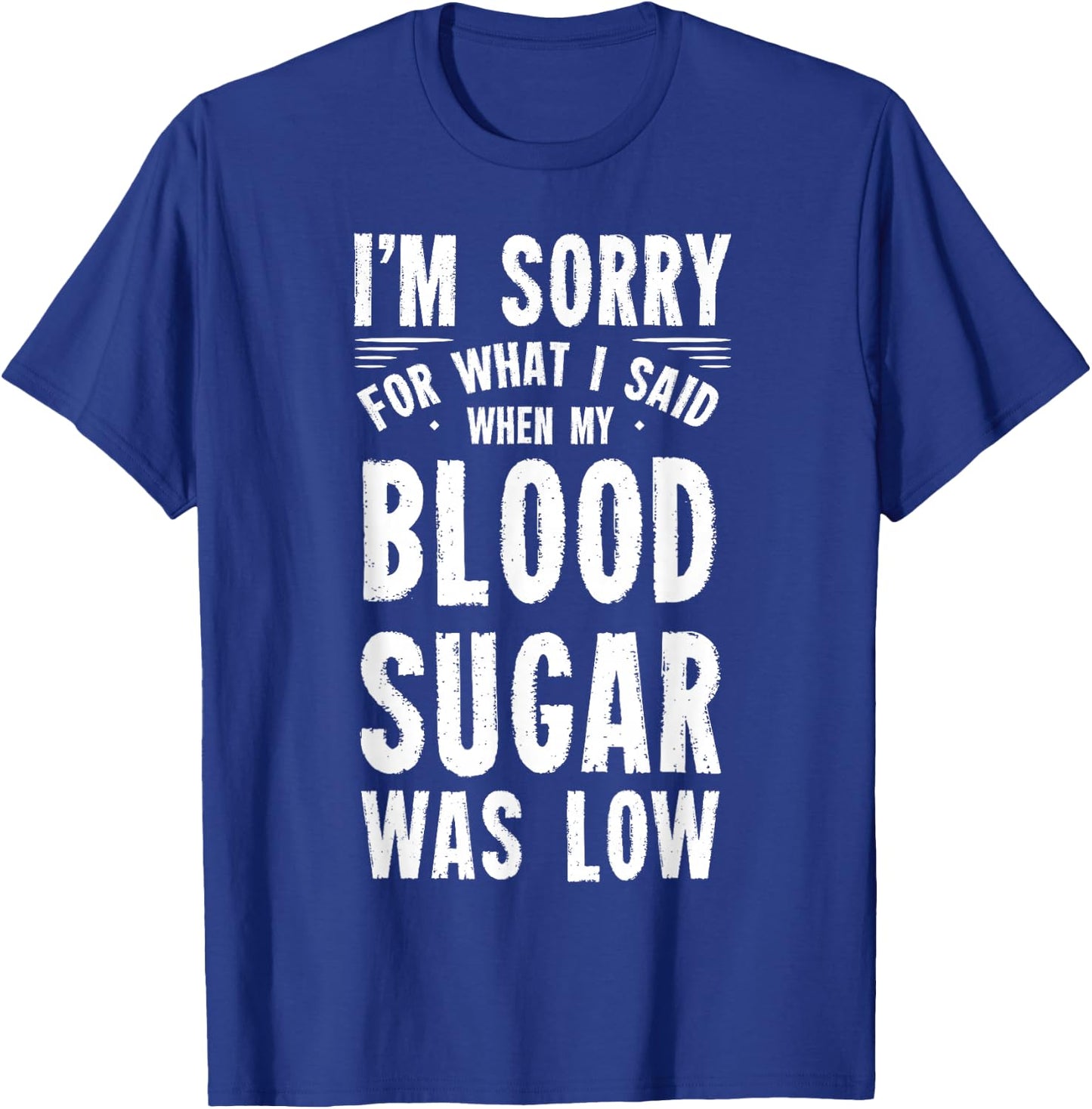 I'm Sorry For What I Said When My Blood Sugar Is Low T-Shirt - T-Shirt | Royal