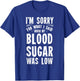 I'm Sorry For What I Said When My Blood Sugar Is Low T-Shirt - T-Shirt | Royal