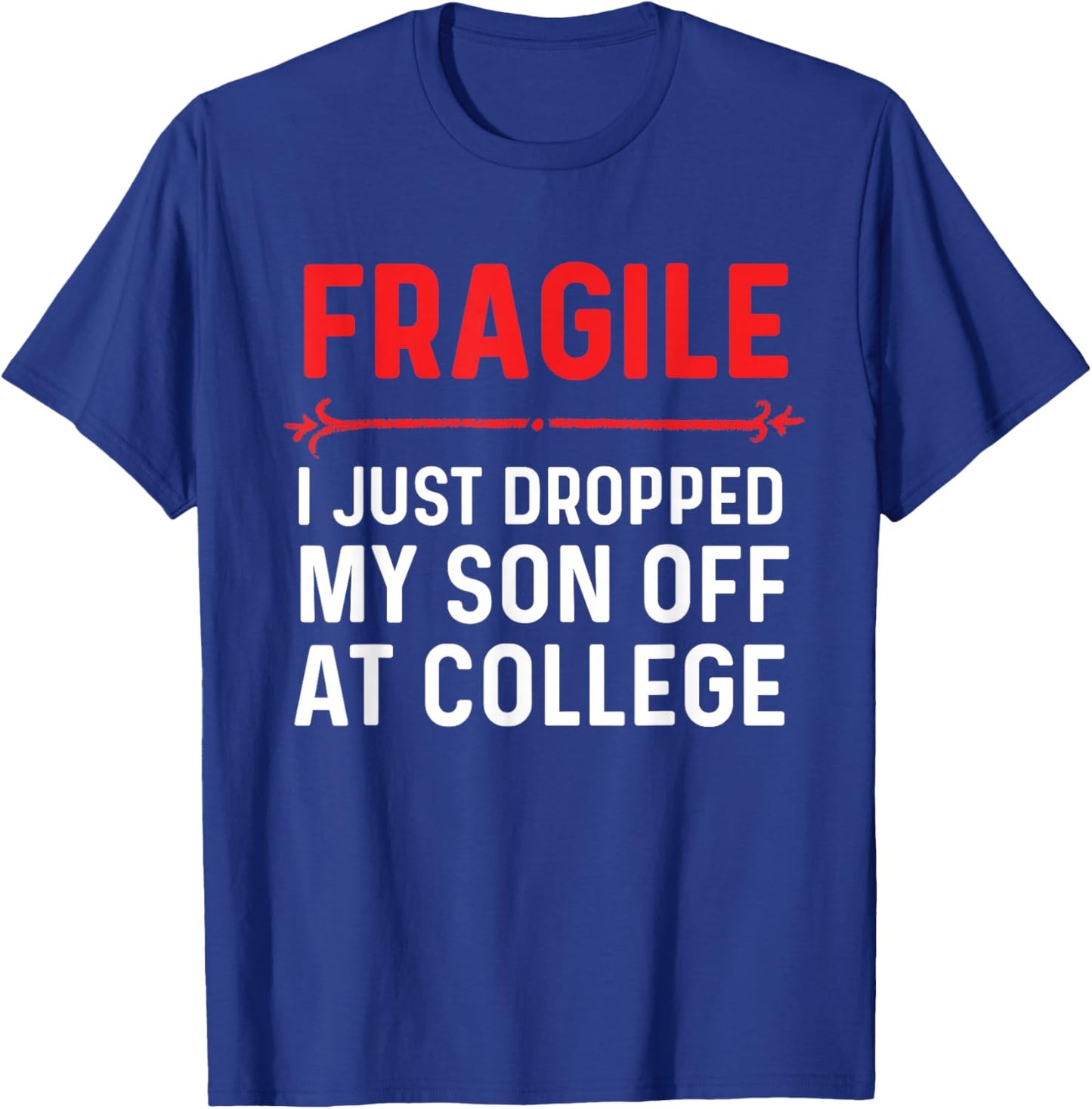 Fragile I Just Dropped My Son Off At College Drop Off Mom T-Shirt - T-Shirt | Royal