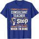 I'm A Consultant Teacher I Don't Stop T-Shirt - T-Shirt | Royal
