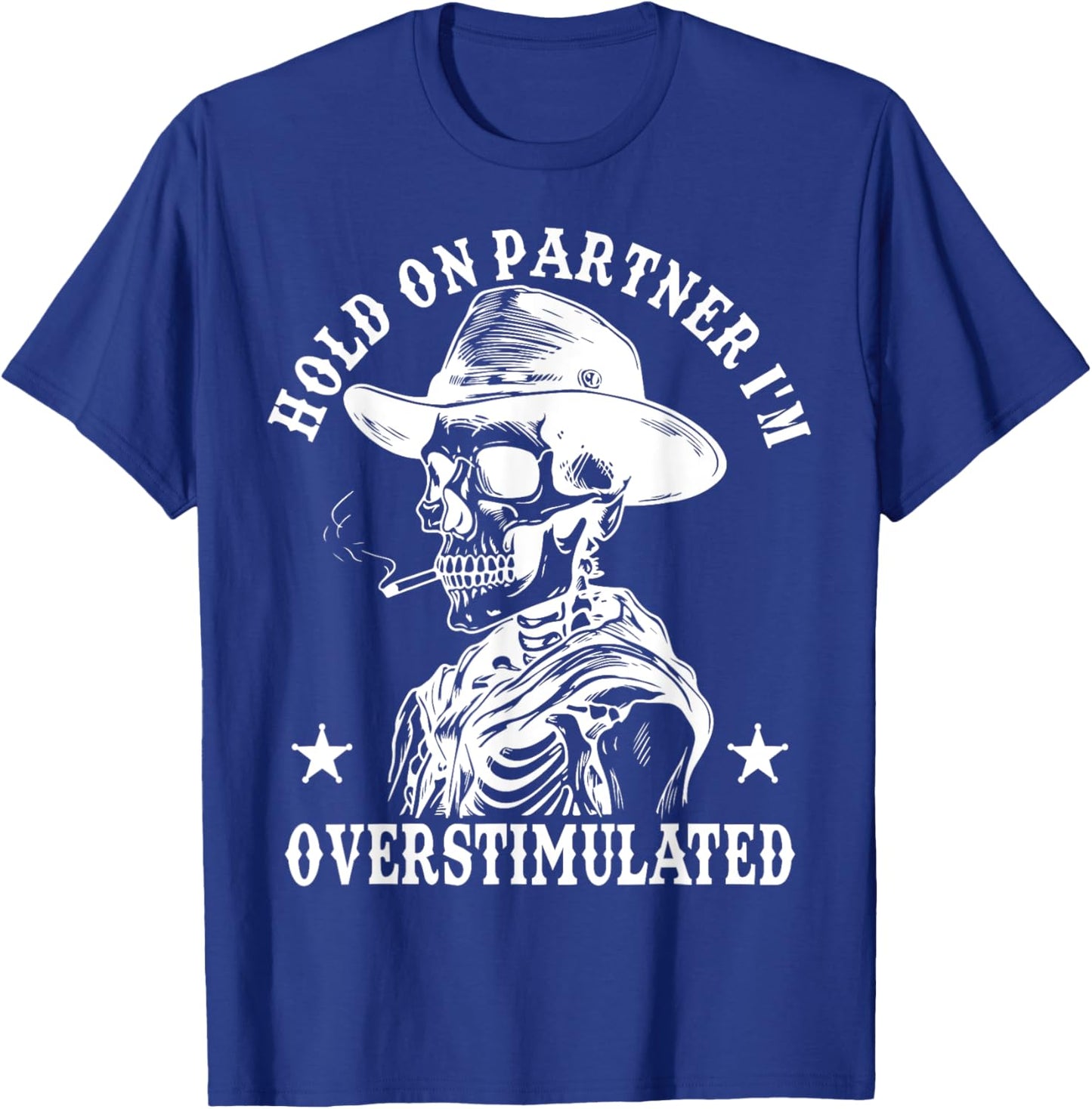 Hold On Partner I'm Overstimulated Cowboy Funny Skeleton T-Shirt - T-Shirt | Royal