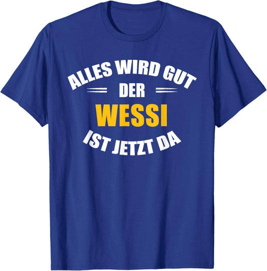 Alles wird gut, der Wessi ist jetzt da! T-Shirt - T-Shirt | Royal