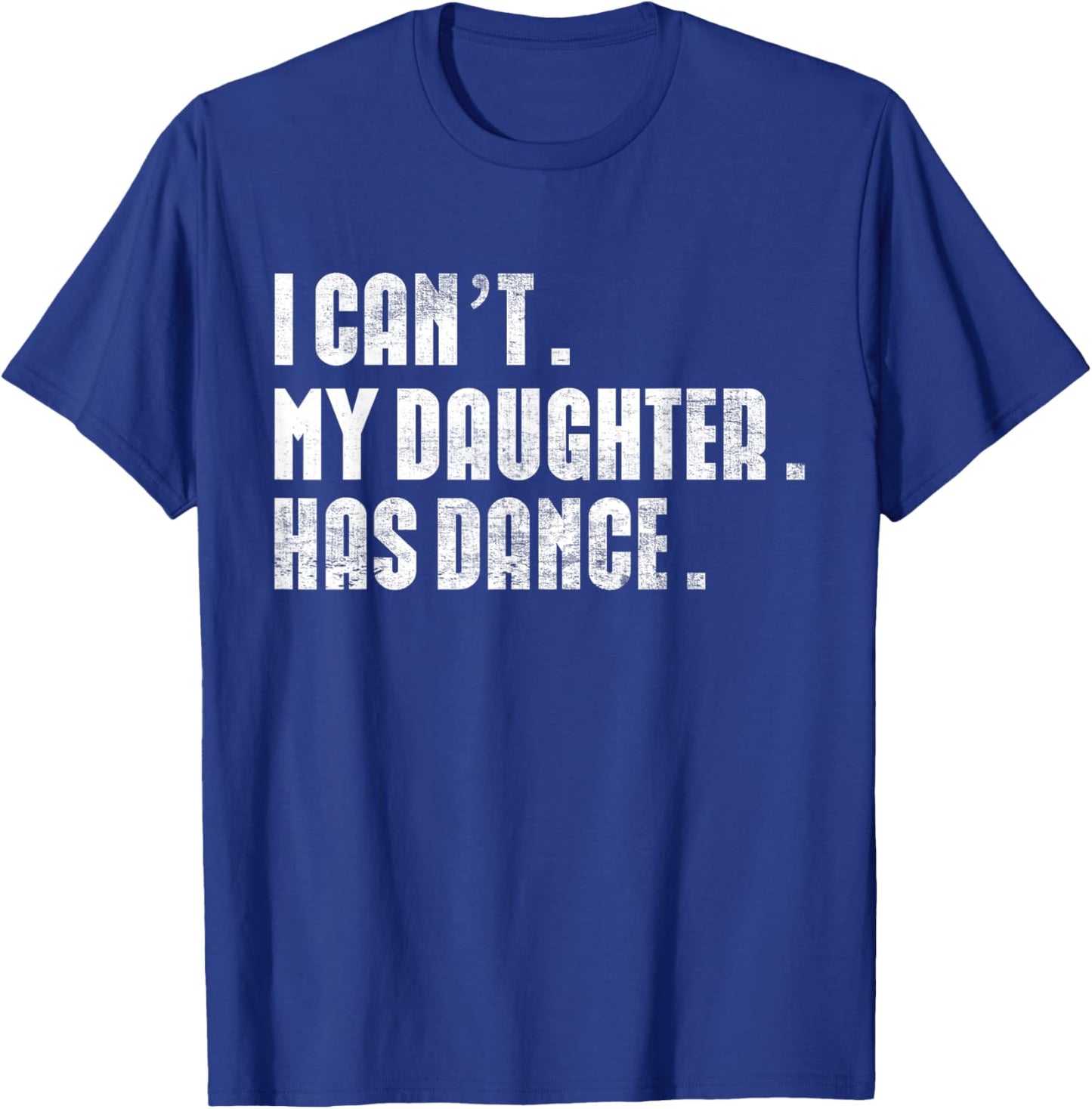 Dad Dance quote I Can't My Daughter Has Dance Dancing Father T-Shirt - T-Shirt | Royal