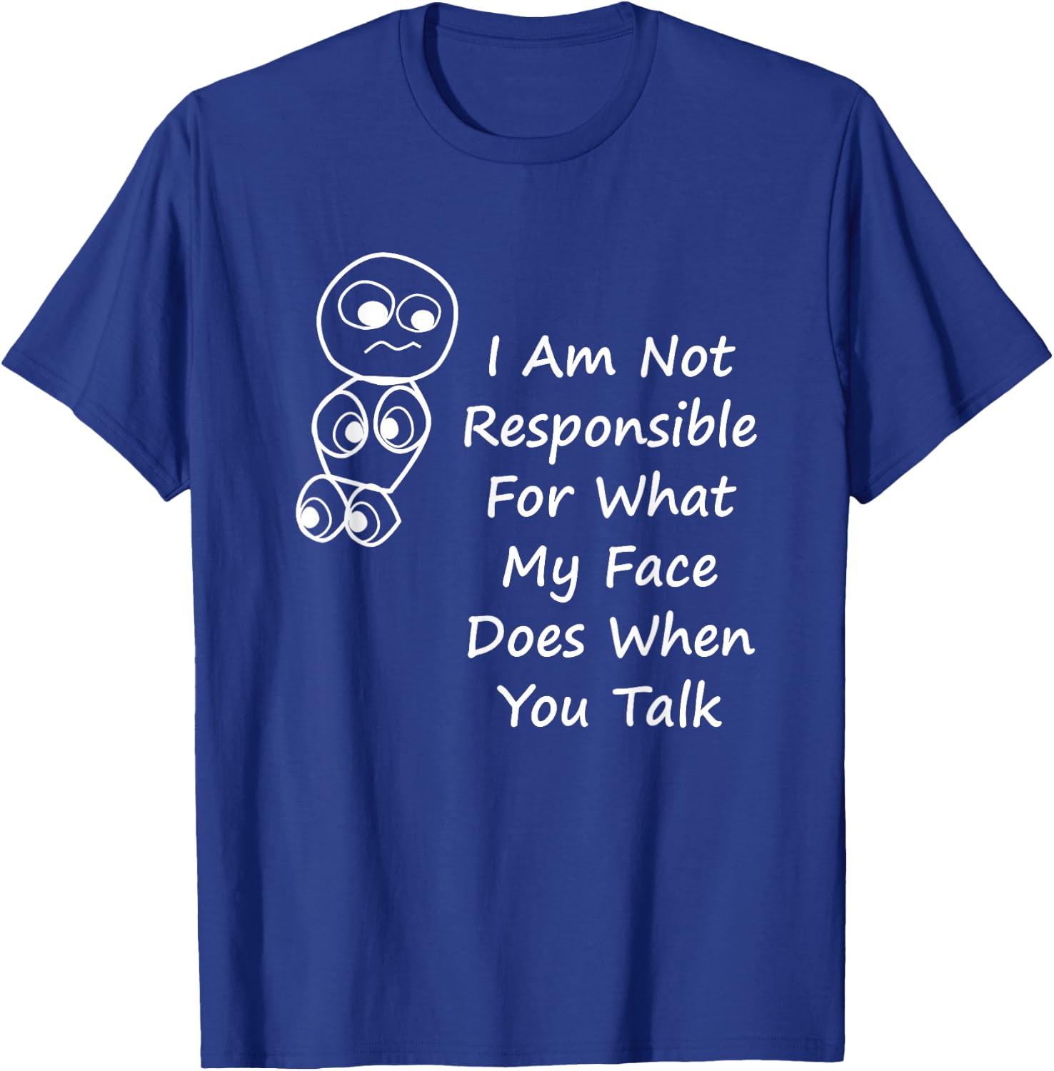 I Am Not Responsible For What My Face Does When You Talk T-Shirt - T-Shirt | Royal