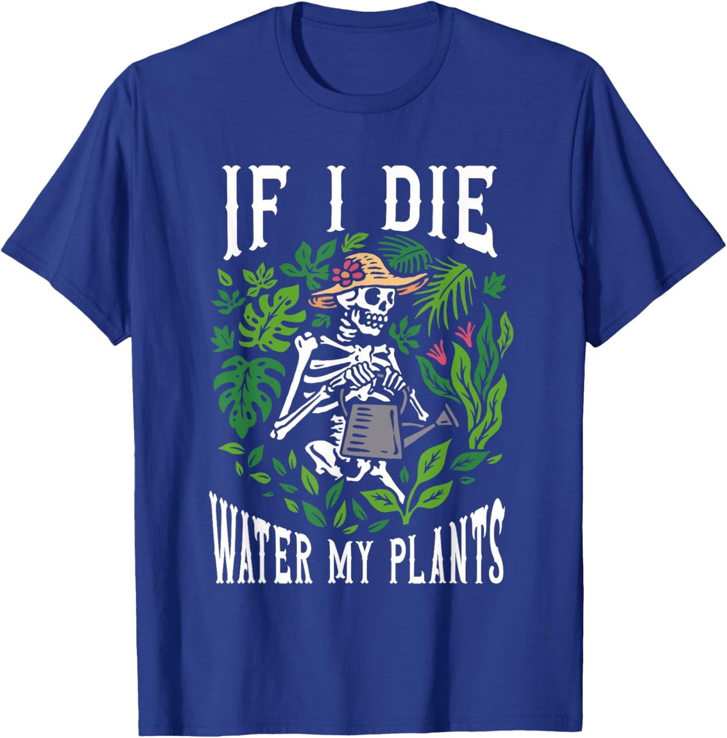 Gardener Plants - If I Die Water My Plants - Gardening T-Shirt - T-Shirt | Royal
