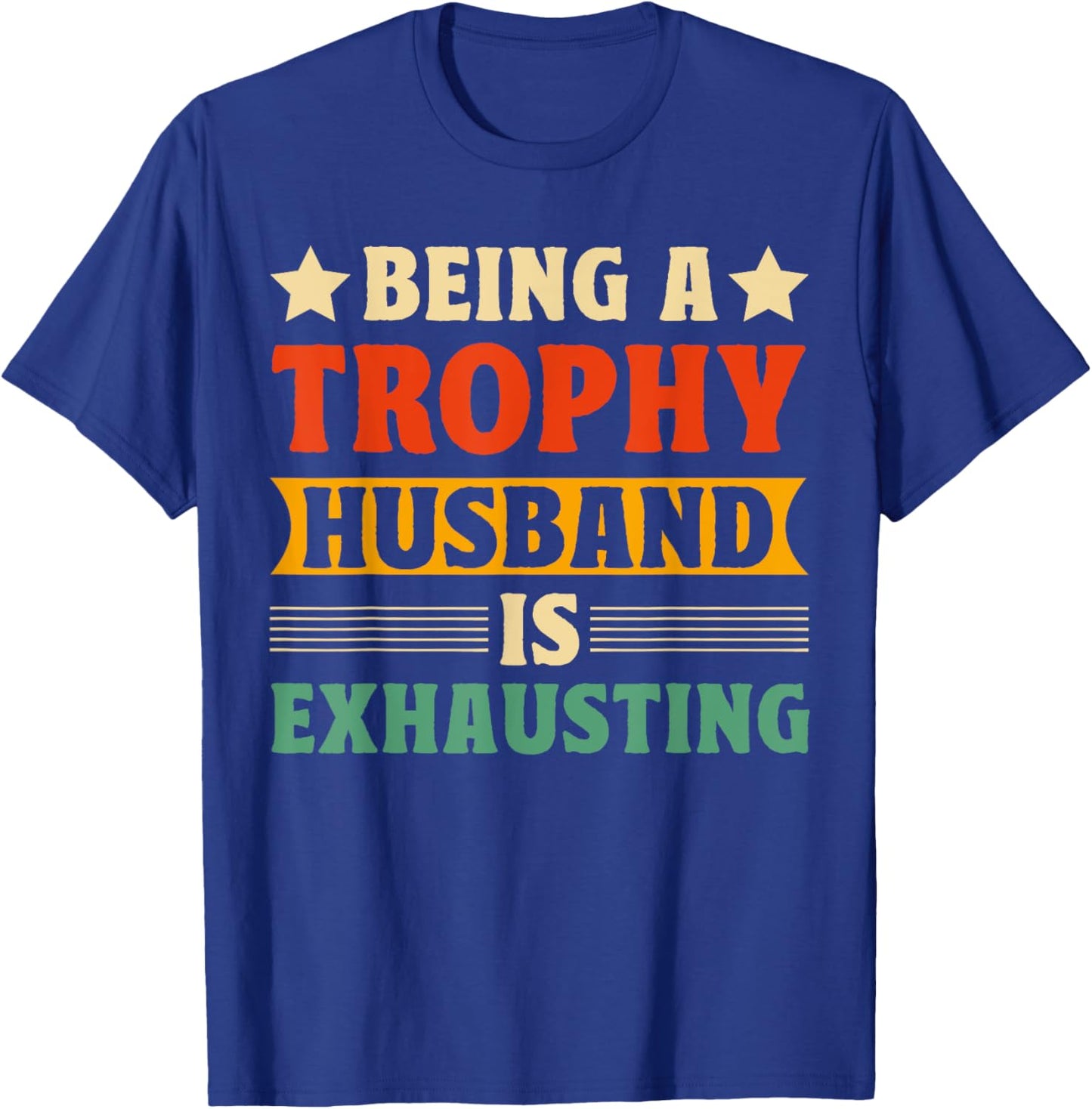 Being A Trophy Is Exhausting Funny Husband T-Shirt - T-Shirt | Royal