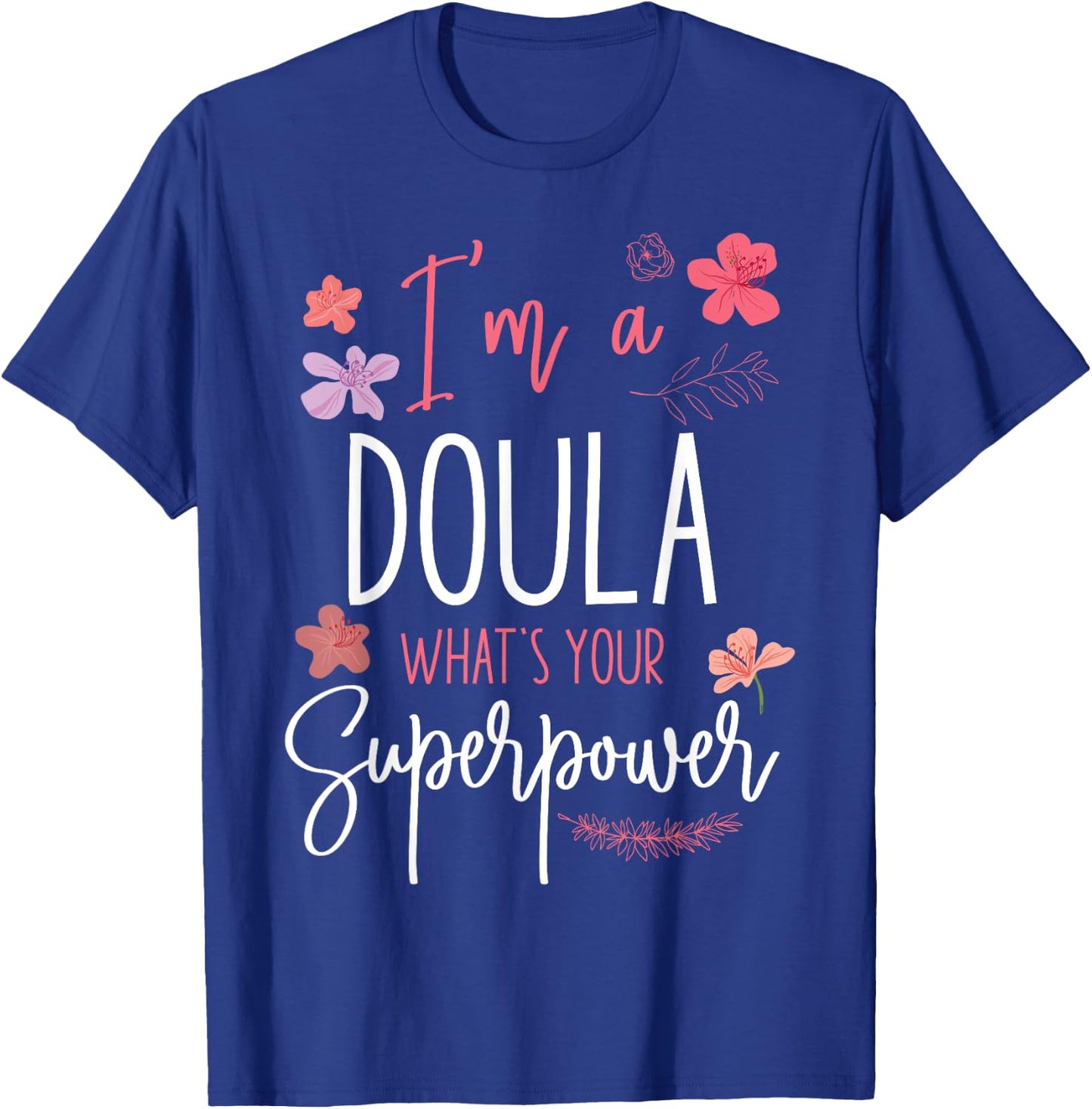Doula Birth Worker I'm A Doula What's Your Superpower T-Shirt - T-Shirt | Royal