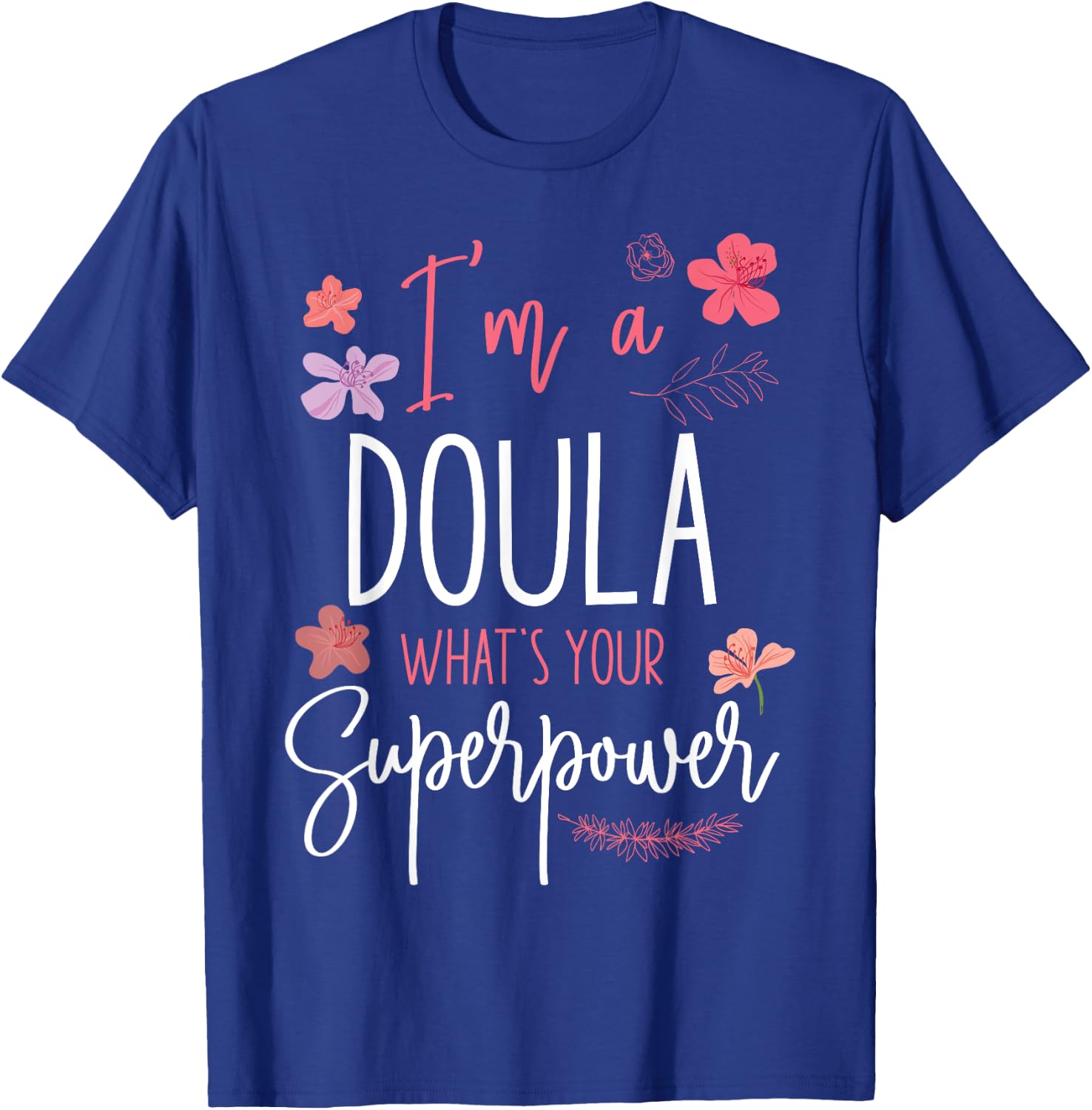 Doula Birth Worker I'm A Doula What's Your Superpower T-Shirt - T-Shirt | Royal