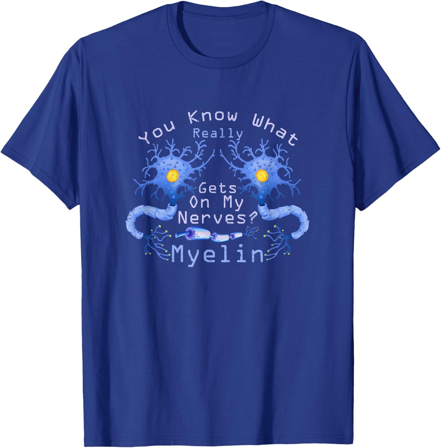 Funny Neuroscience What Really Gets On My Nerves? Myelin T-Shirt - T-Shirt | Royal