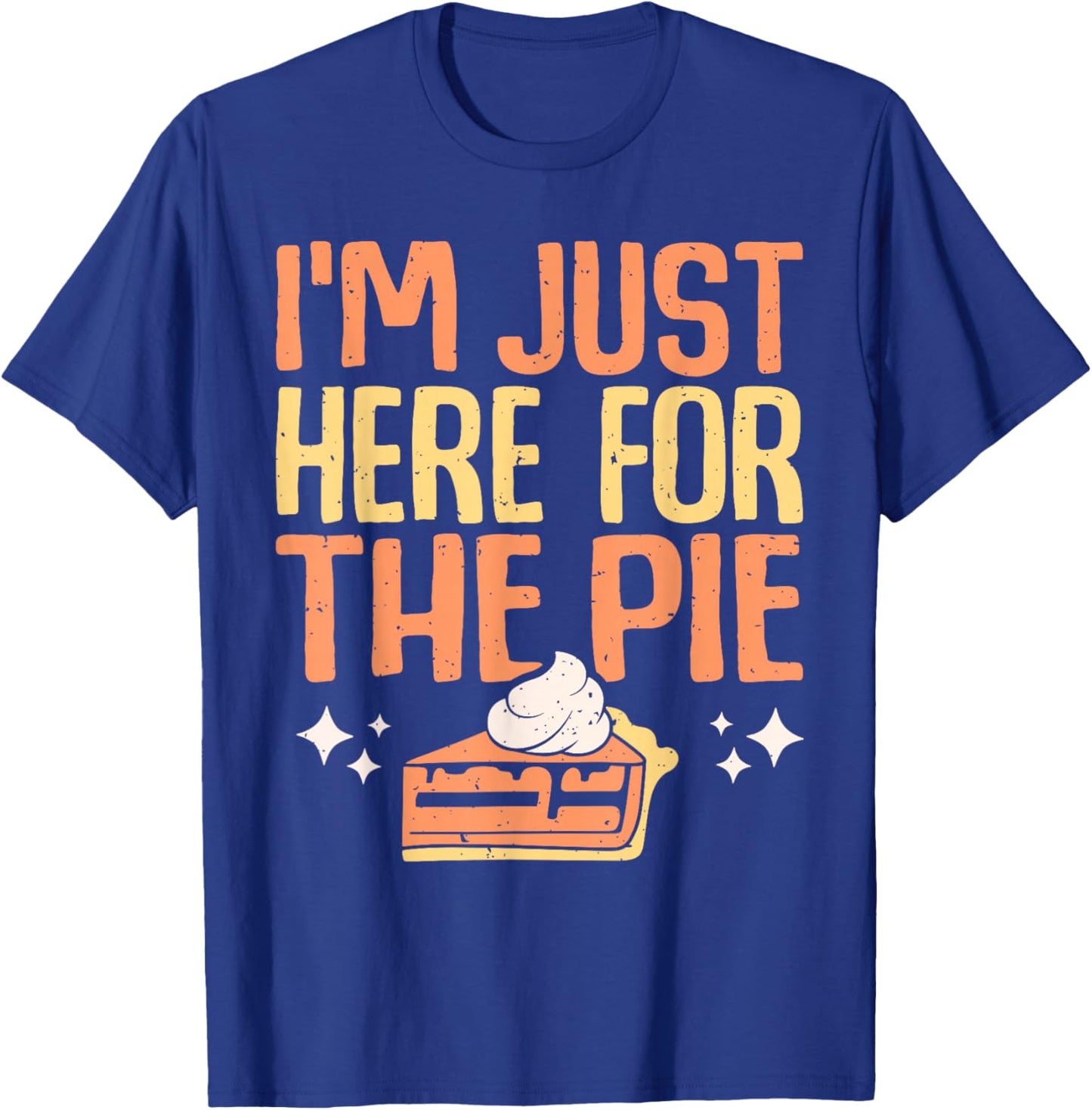 I'm Just Here for the Pie Pumpkin Pie Thanksgiving Day Funny T-Shirt - T-Shirt | Royal