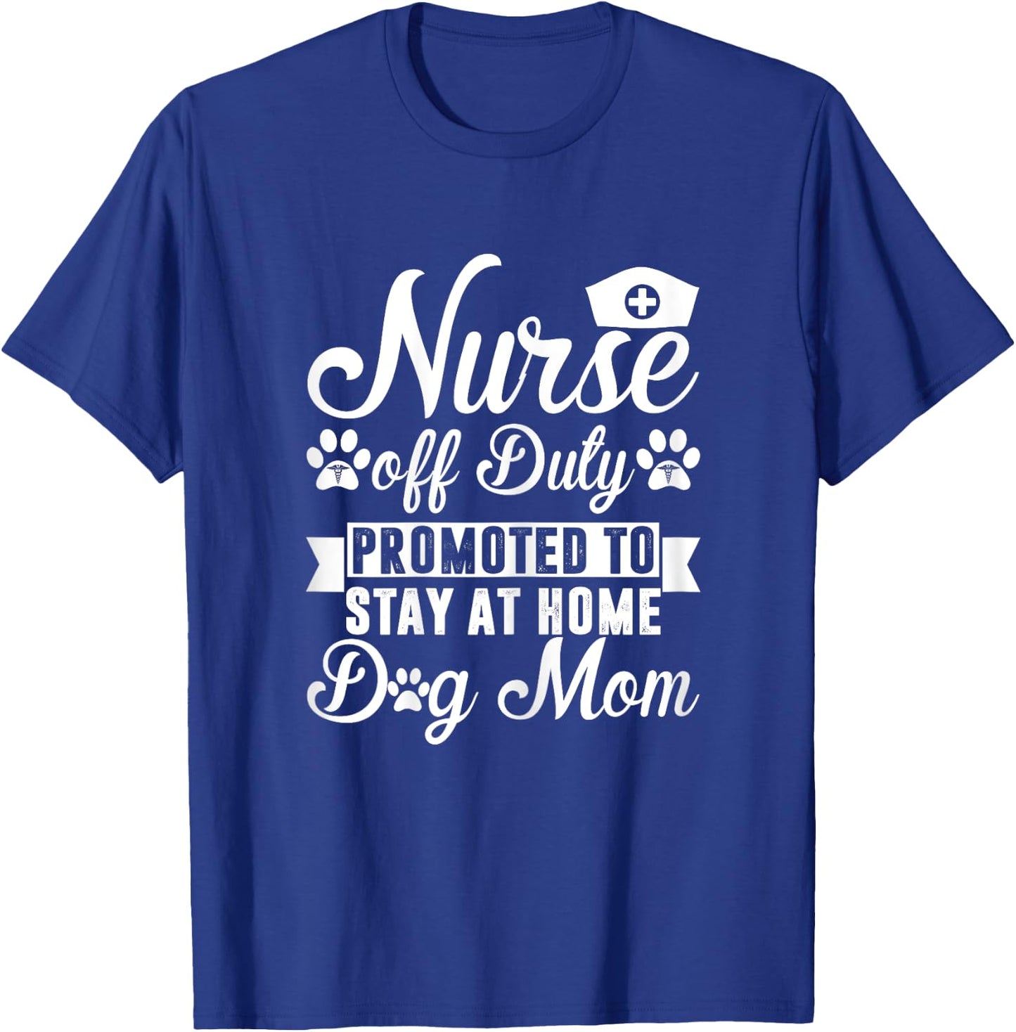 Nurse Off Duty Promoted To Stay At Home Dog Mom T-Shirt - T-Shirt | Royal