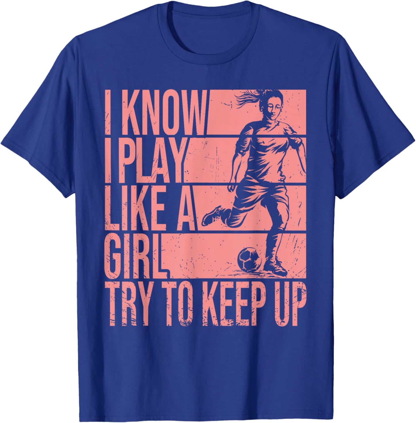 I Know I Play Like A Girl Try To Keep Up Girls Soccer Player T-Shirt - T-Shirt | Royal