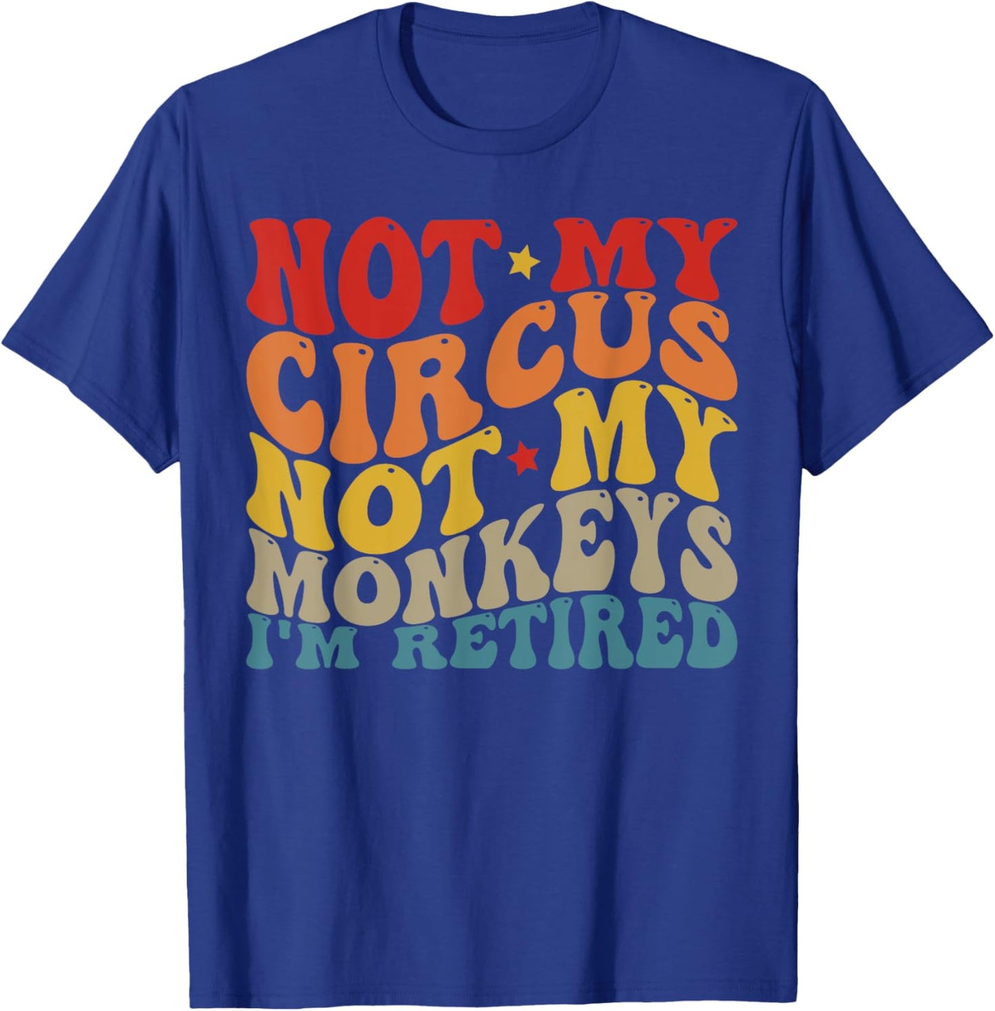 Funny Not My Circus Not My Monkeys (I'm Retired) T-Shirt - T-Shirt | Royal