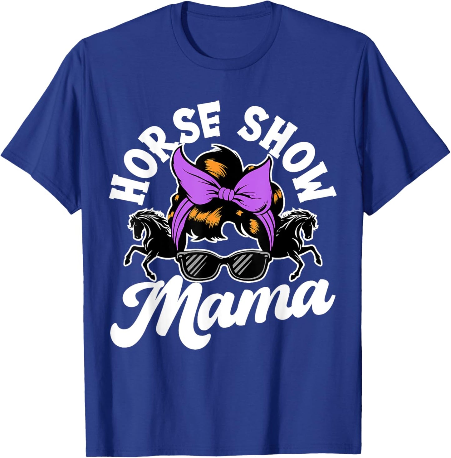 Horse Show Mama, Horse Lover , Equestrian T-Shirt - T-Shirt | Royal
