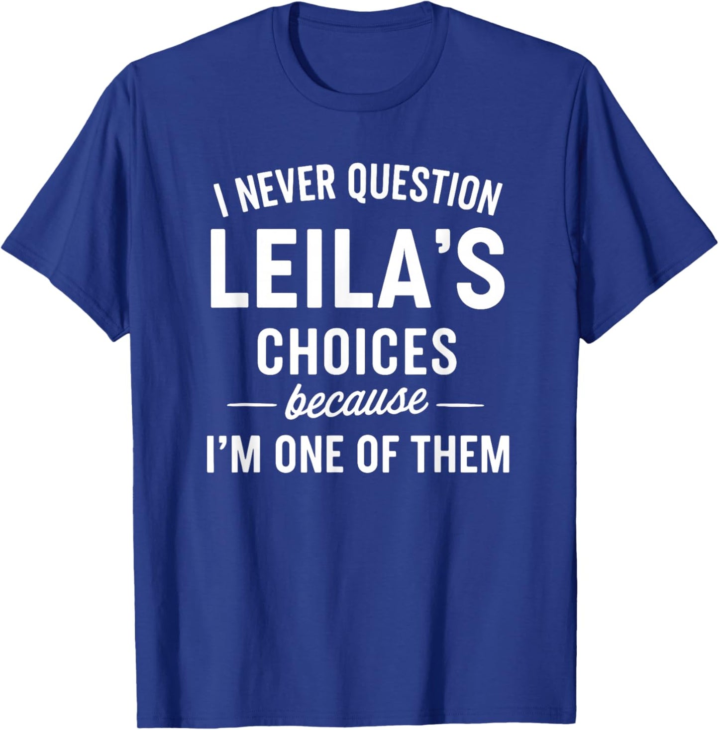 I Never Question LEILA'S Choices Because I'm One of Them T-Shirt - T-Shirt | Royal
