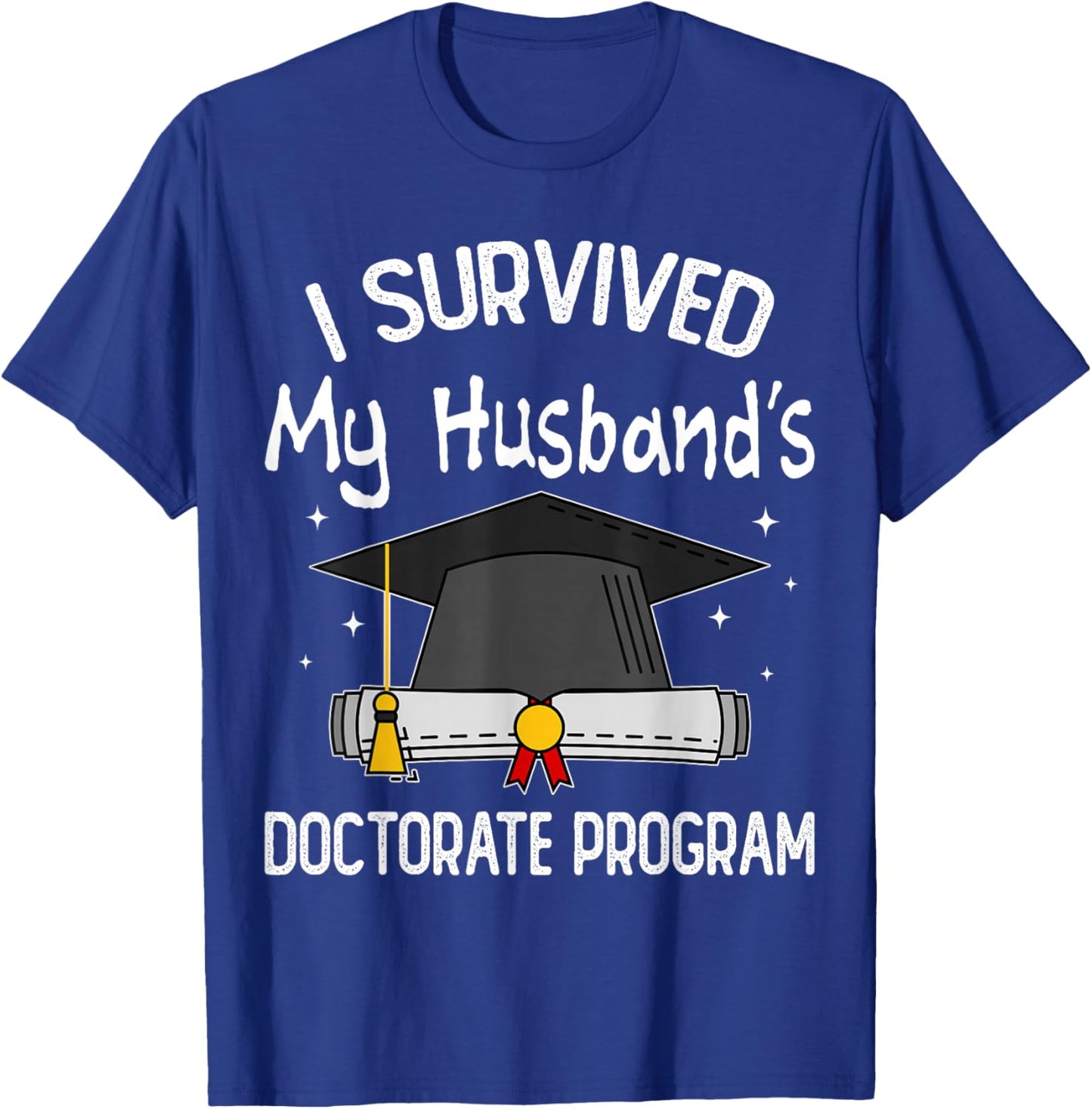 I Survived My Husband's Doctorate Program Funny PhD Wife T-Shirt - T-Shirt | Royal