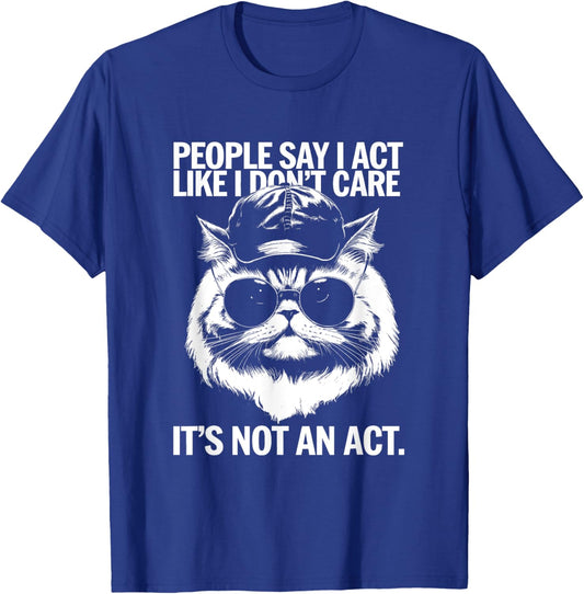 People Say I Act Like I Don't Care - Funny Cat Saying Men Women Kids T-Shirt - T-Shirt | Royal