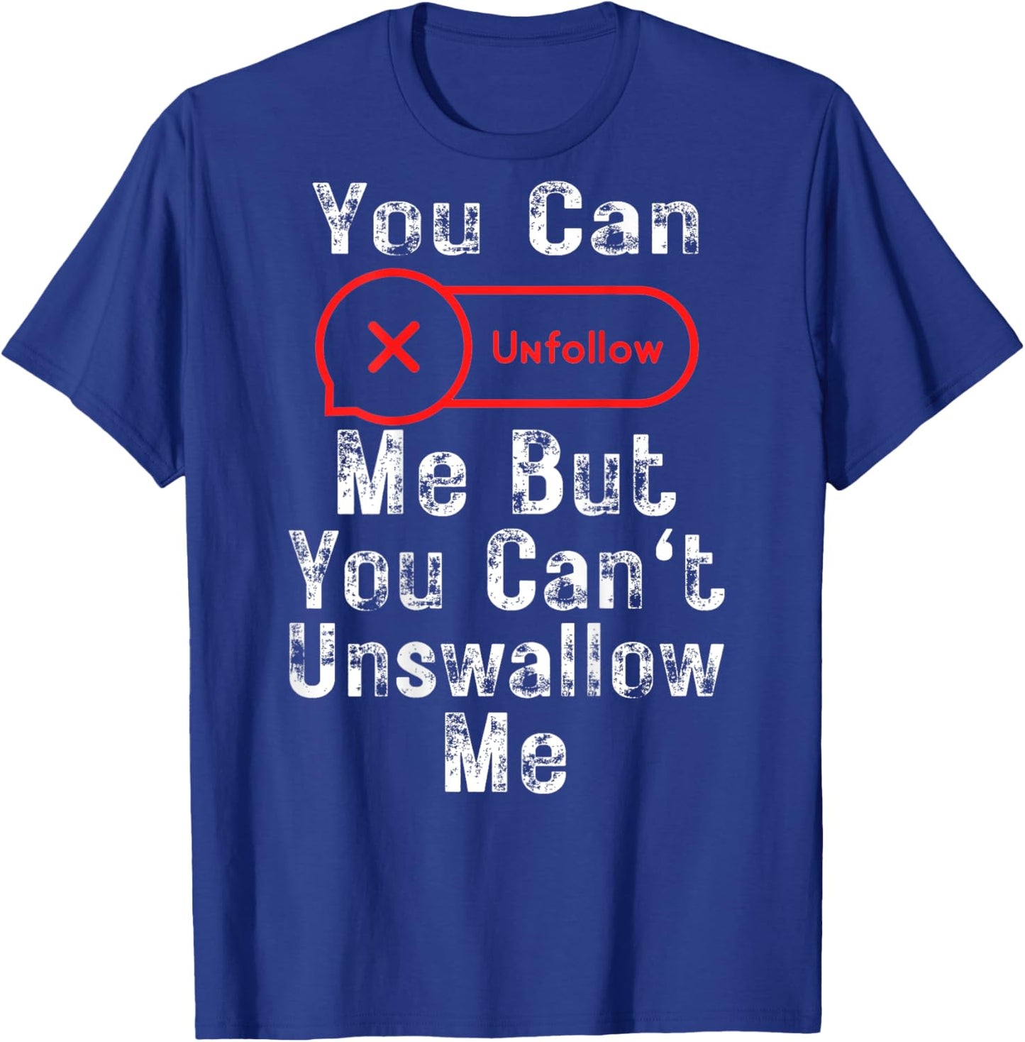 You Can Unfollow Me But You Can't Unswallow Me (On Back) T-Shirt - T-Shirt | Royal