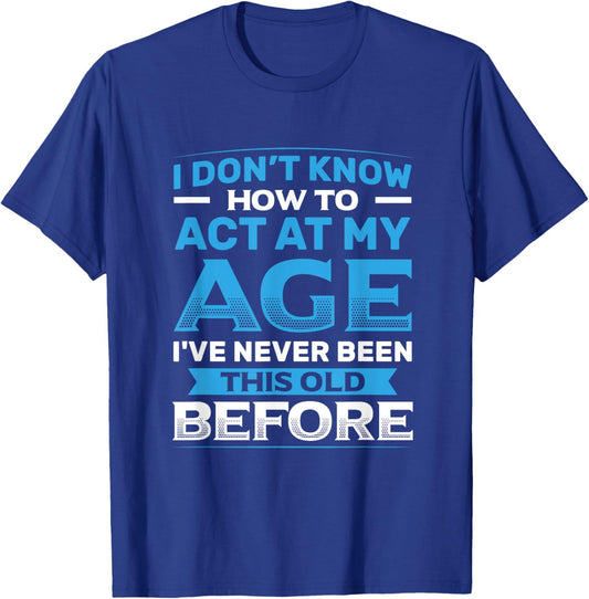 I Don't Know How To Act At My Age Funny Happy Birthday T-Shirt - T-Shirt | Royal