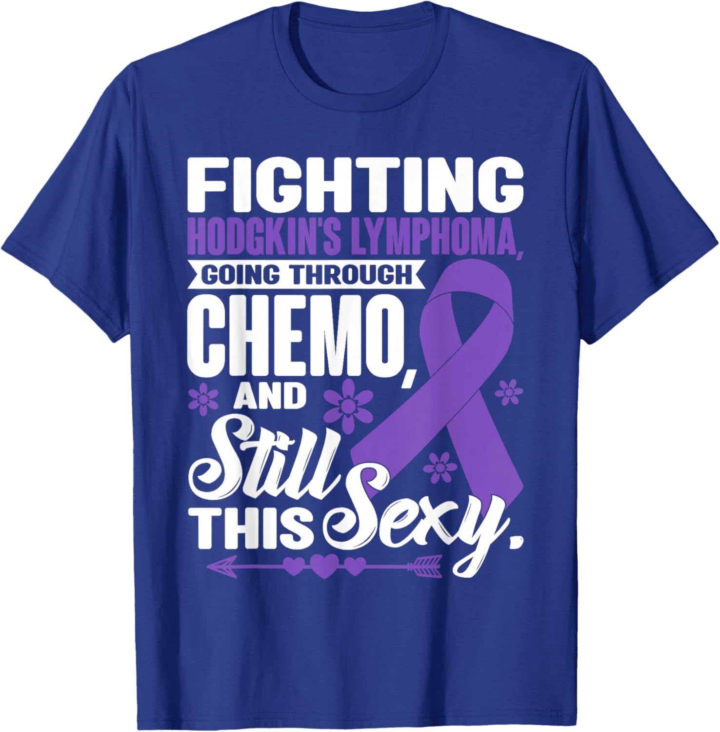 Fighting Hodgkin's Lymphoma Going Through Chemo Still Sexy T-Shirt - T-Shirt | Royal