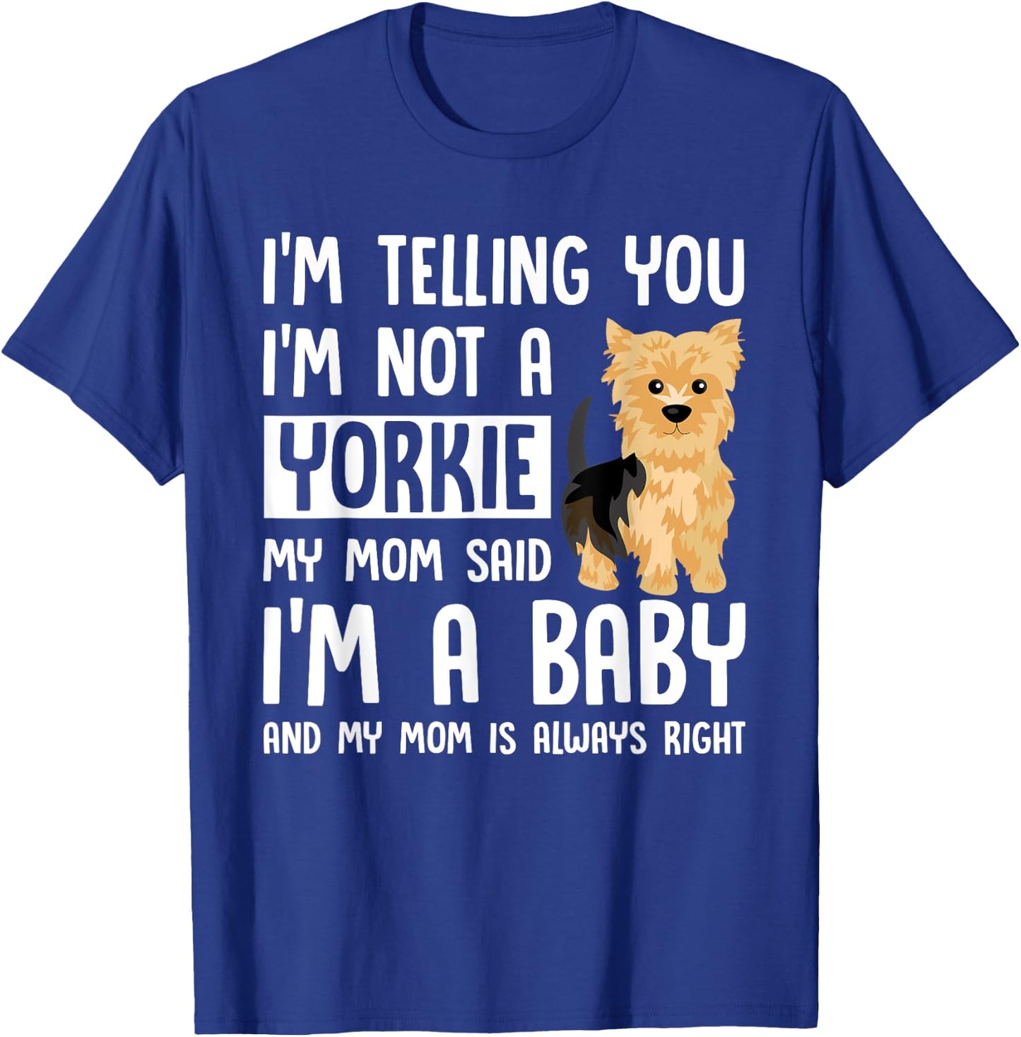 I'm Not a Yorkie My Mom Said I'm A Baby T-Shirt - T-Shirt | Royal