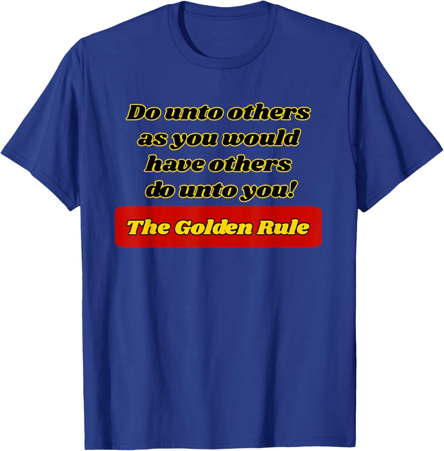 The Golden Rule, Do unto others as you would have...... T-Shirt - T-Shirt | Royal