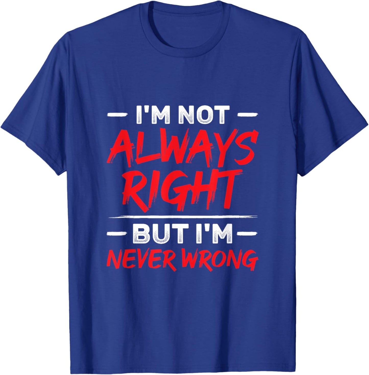 I'm Not Always Right But I'm Never Wrong Funny Sarcasm T-Shirt - T-Shirt | Royal
