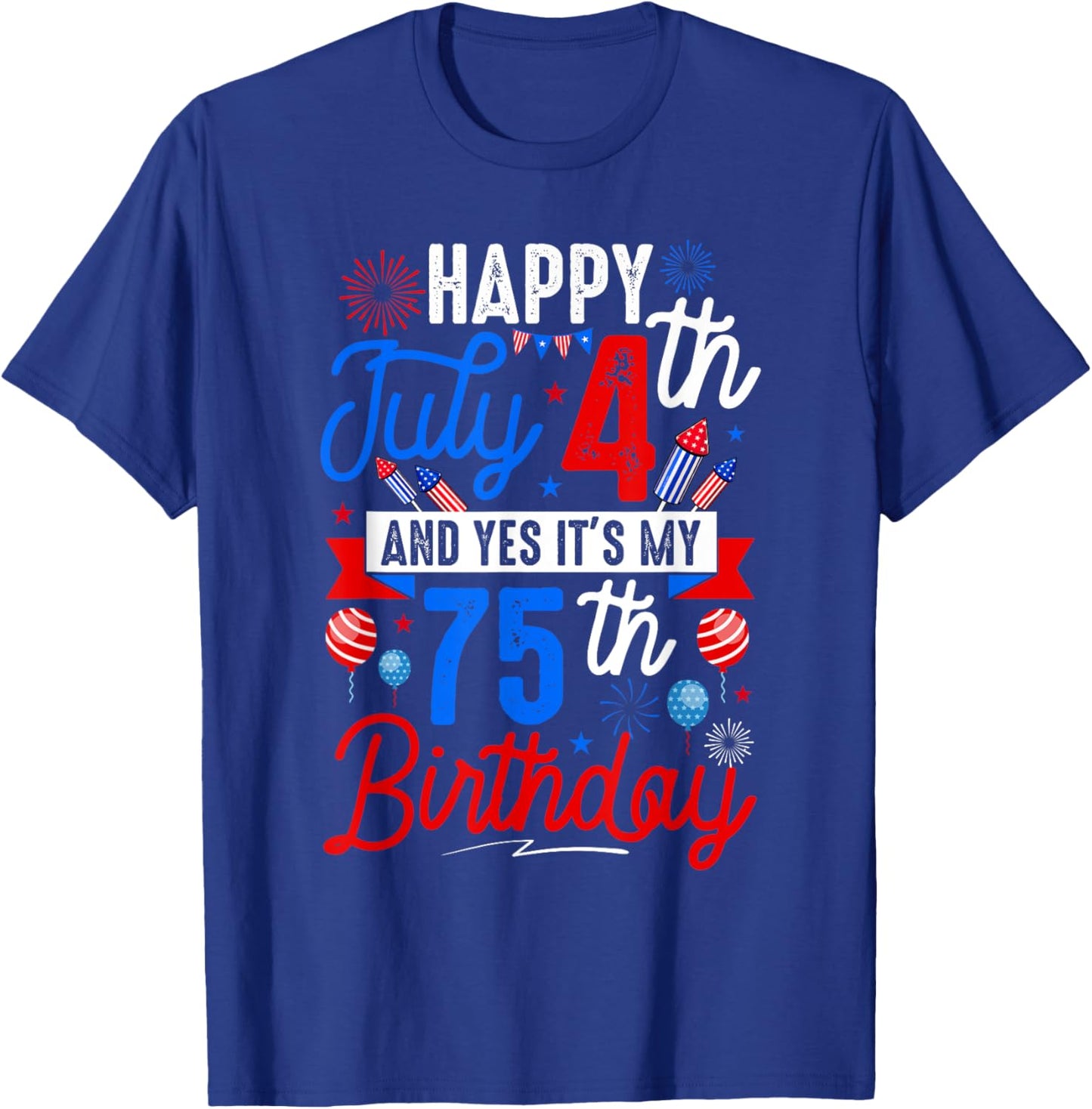 Happy July 4th And My 75th Birthday Patriotic Funny Party T-Shirt - T-Shirt | Royal