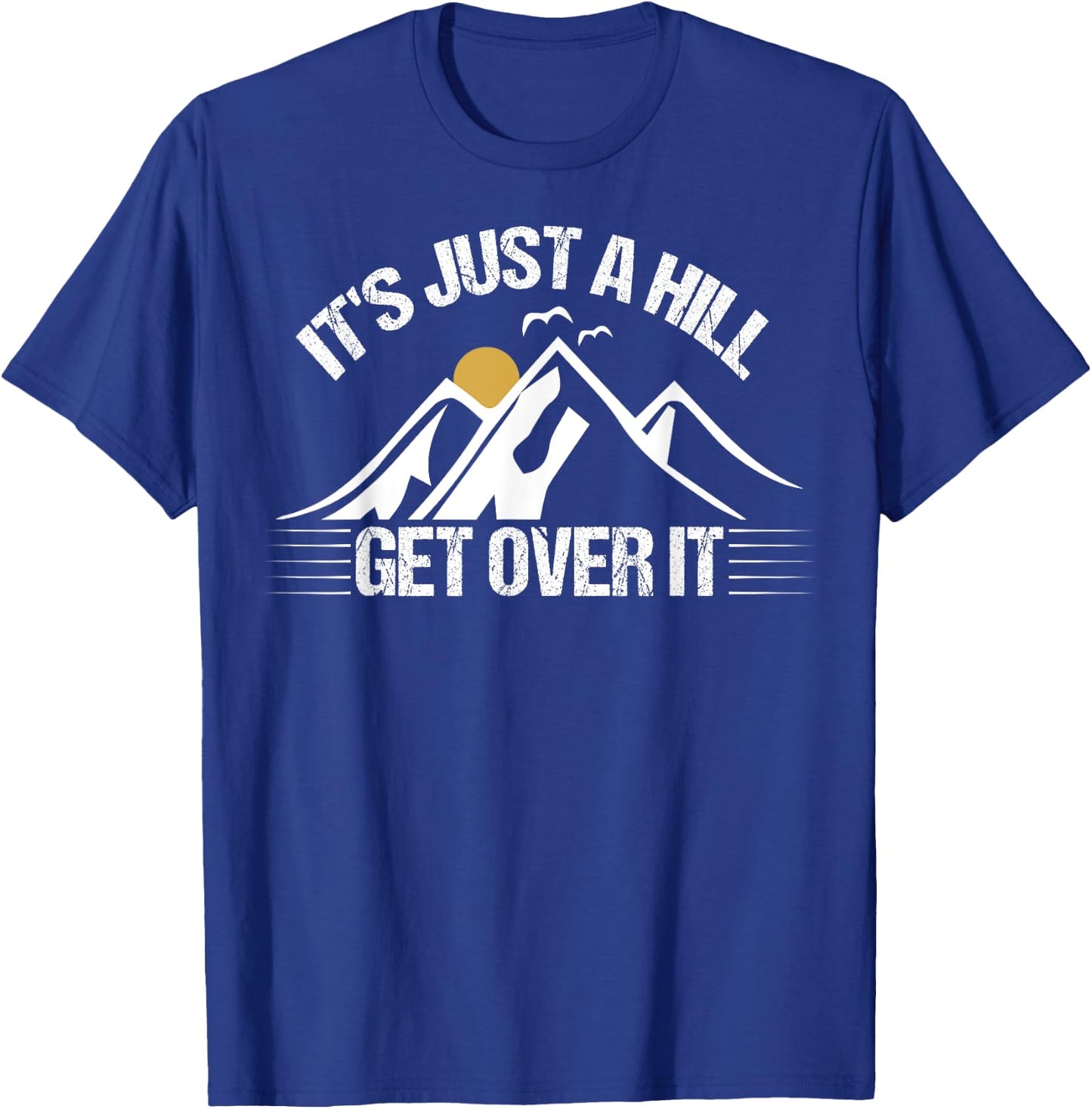 Its Just A Hill Get Over It T-Shirt - T-Shirt | Royal