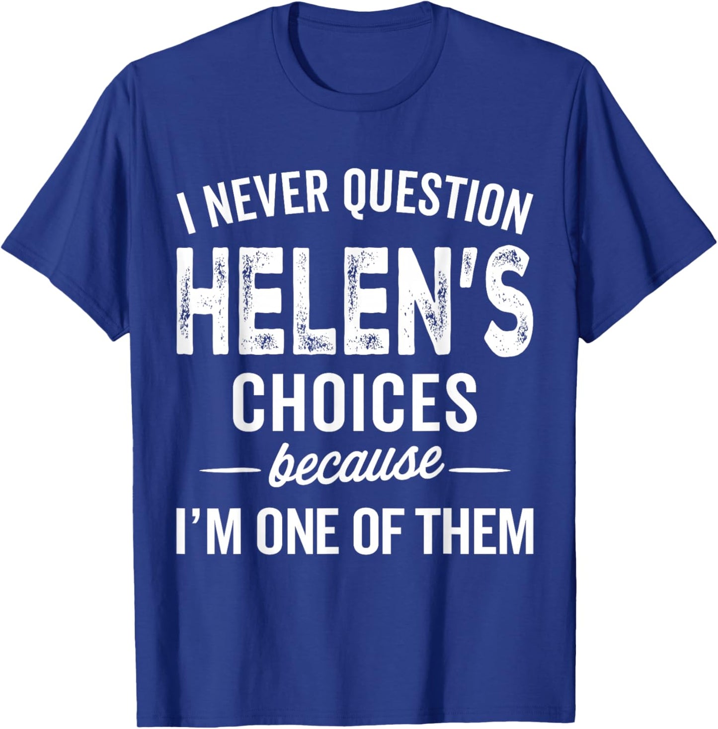 I Never Question Helen’s Choices - Helen Personalized Name T-Shirt - T-Shirt | Royal