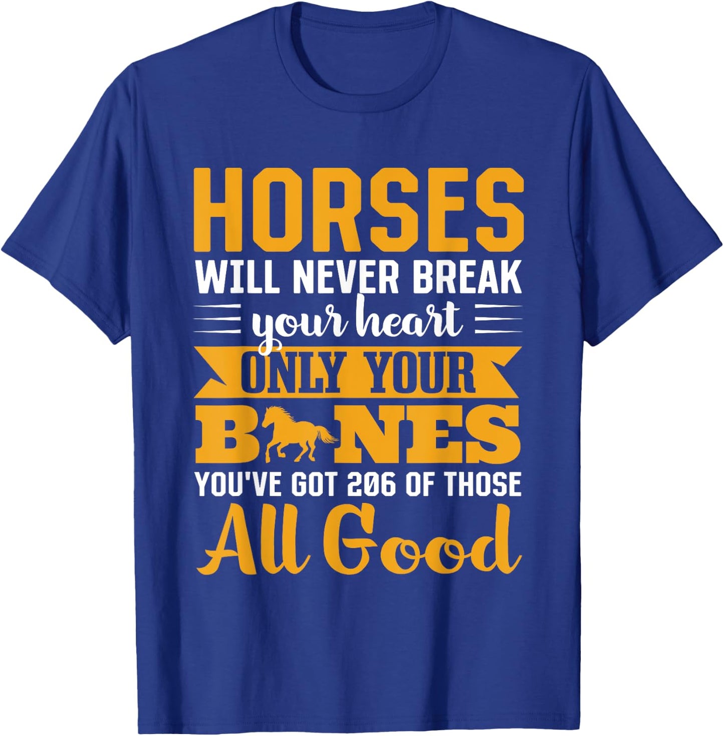 Horses Will Never Break Your Heart Only Your Bones T-Shirt - T-Shirt | Royal