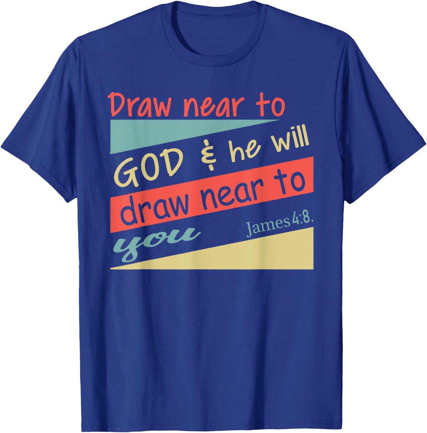 Draw Near To God & He Will Draw Near To You James 4:8. Shirt T-Shirt - T-Shirt | Royal