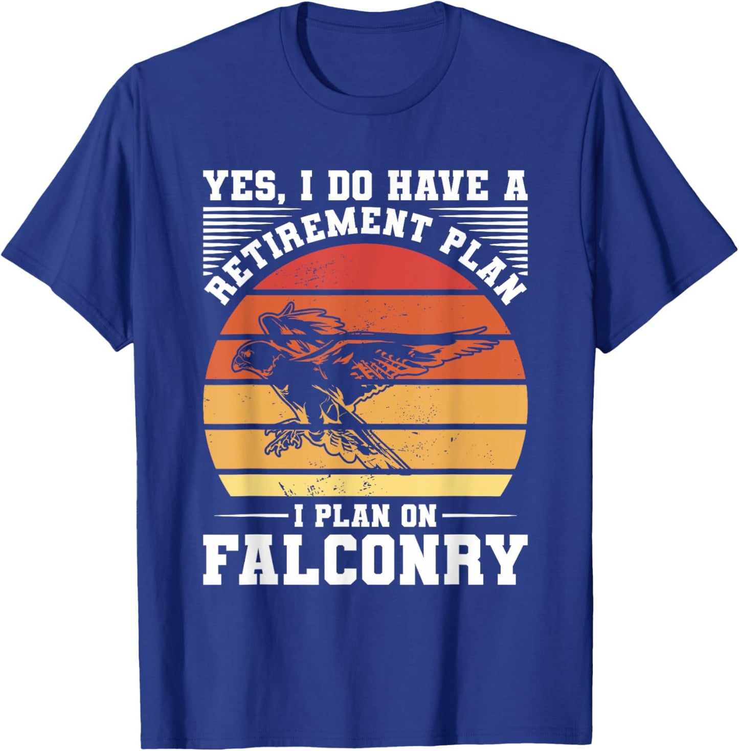 Yes I Do Have A Retirement Plan I Plan On Falconry Falconer T-Shirt - T-Shirt | Royal