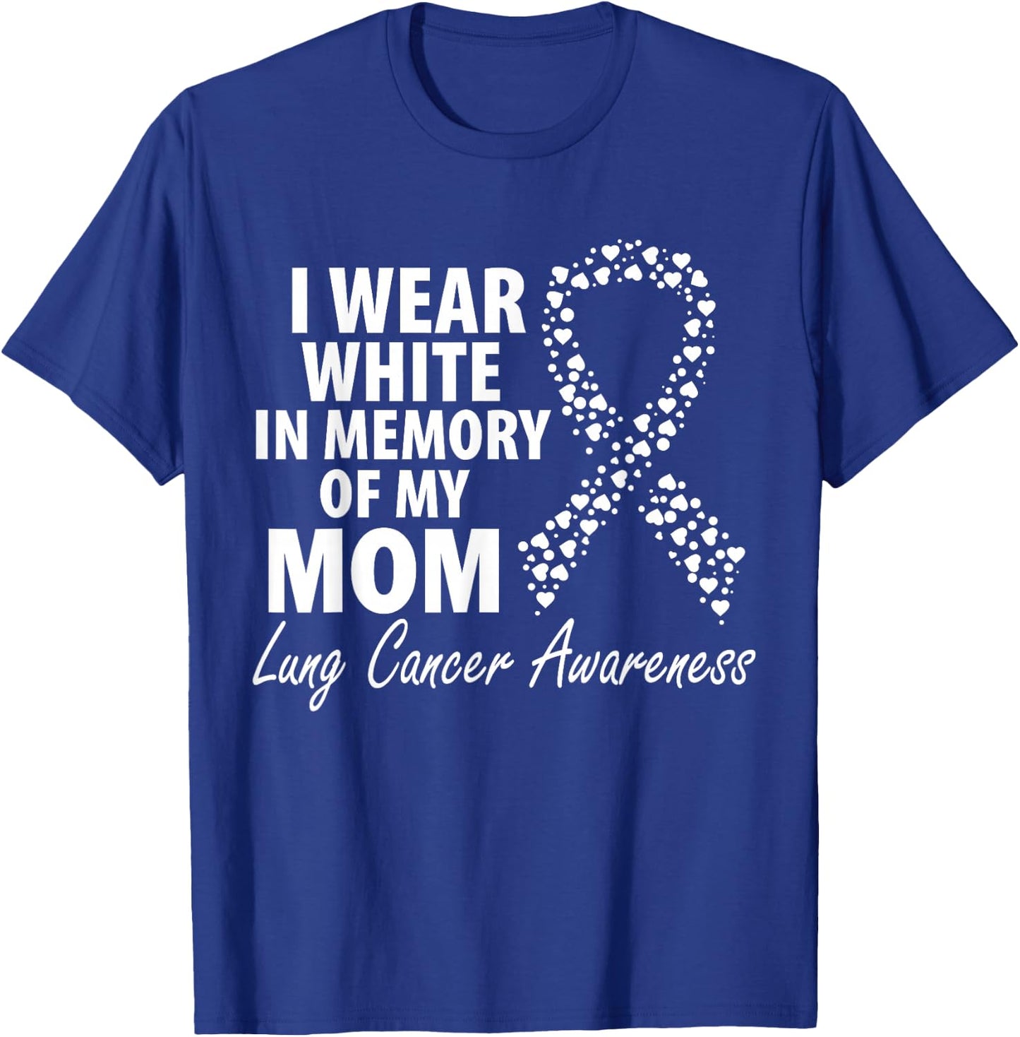 I Wear White In Memory Of My Mom Lung Cancer Awareness T-Shirt - T-Shirt | Royal