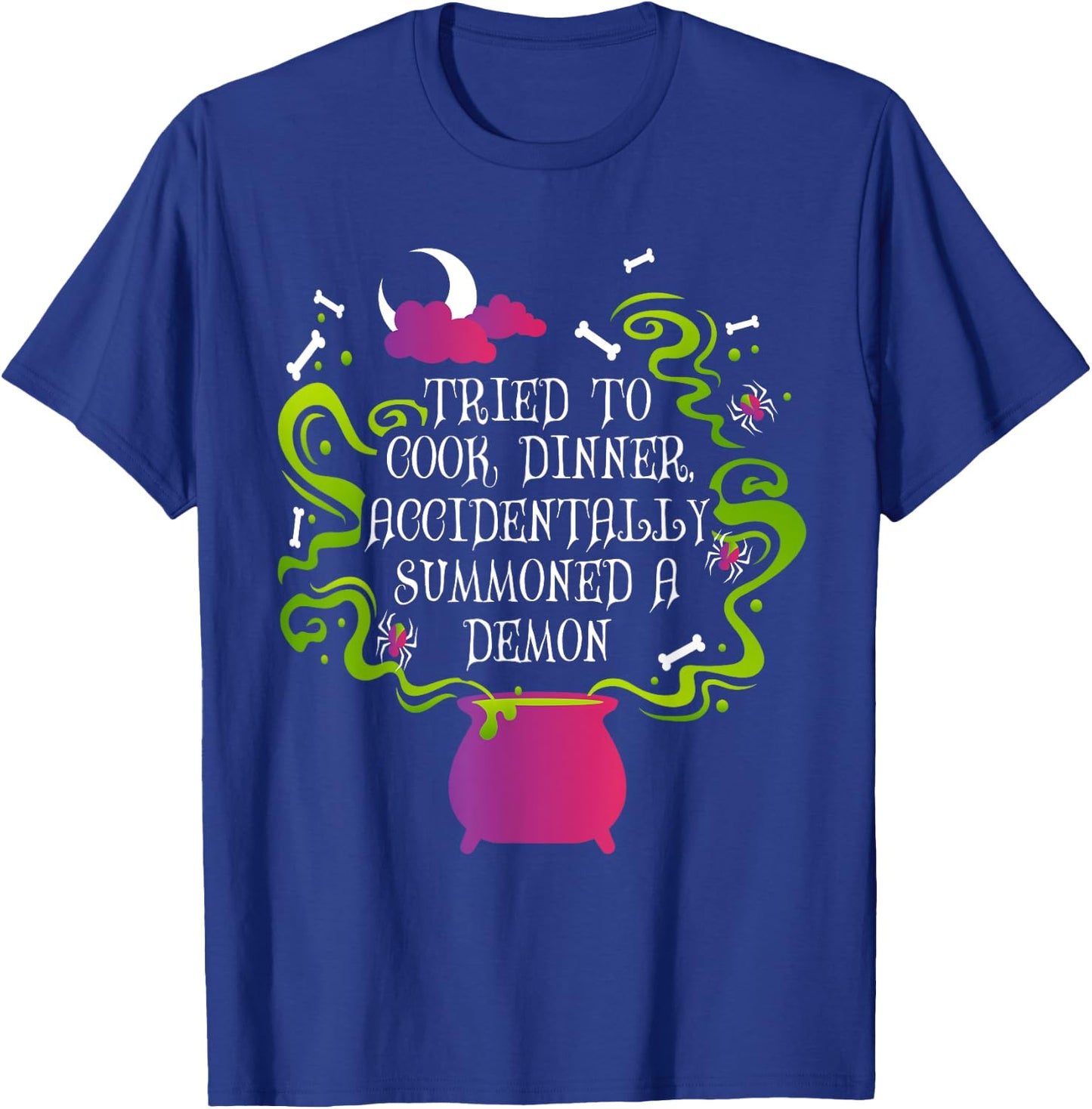 Tried To Cook Dinner Accidentally Summoned A Demon T-Shirt - T-Shirt | Royal