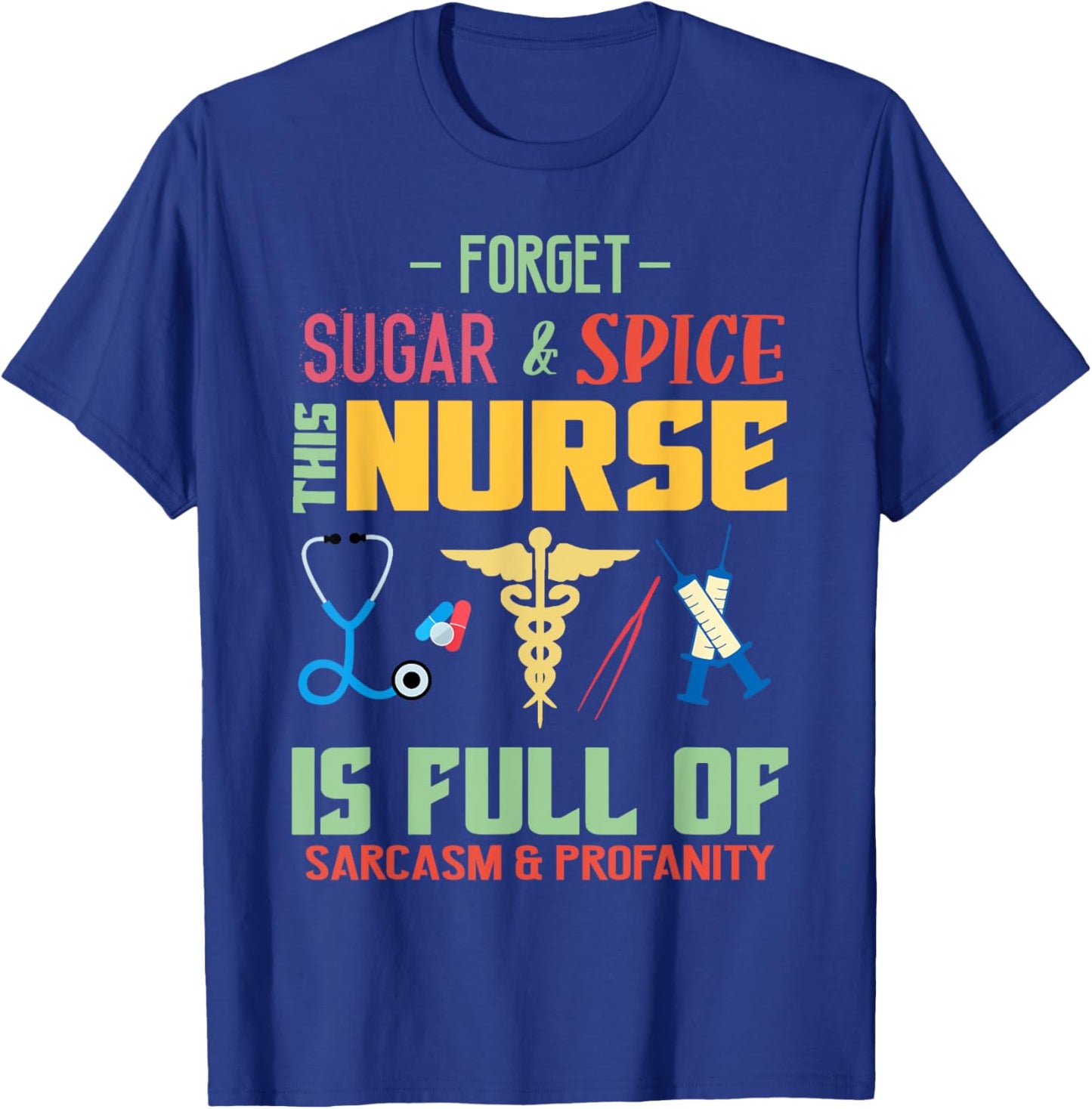 Forget Sugar Spice This Nurse Is Full Of Sarcasm Profanity T-Shirt - T-Shirt | Royal