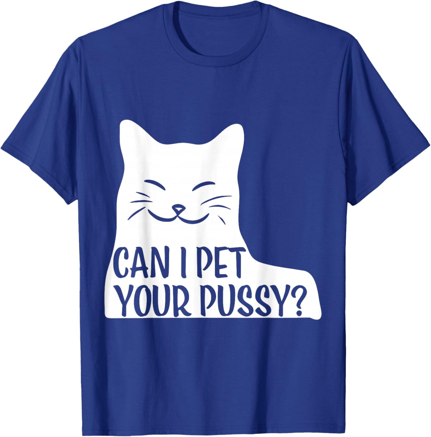 Can I Pet Your Pussy? T-Shirt - T-Shirt | Royal