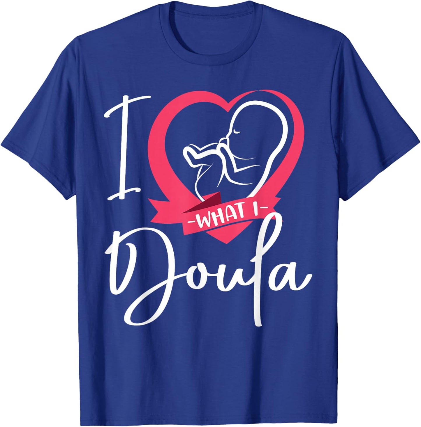 Doula Birth Worker Heart I Love What I Doula T-Shirt - T-Shirt | Royal
