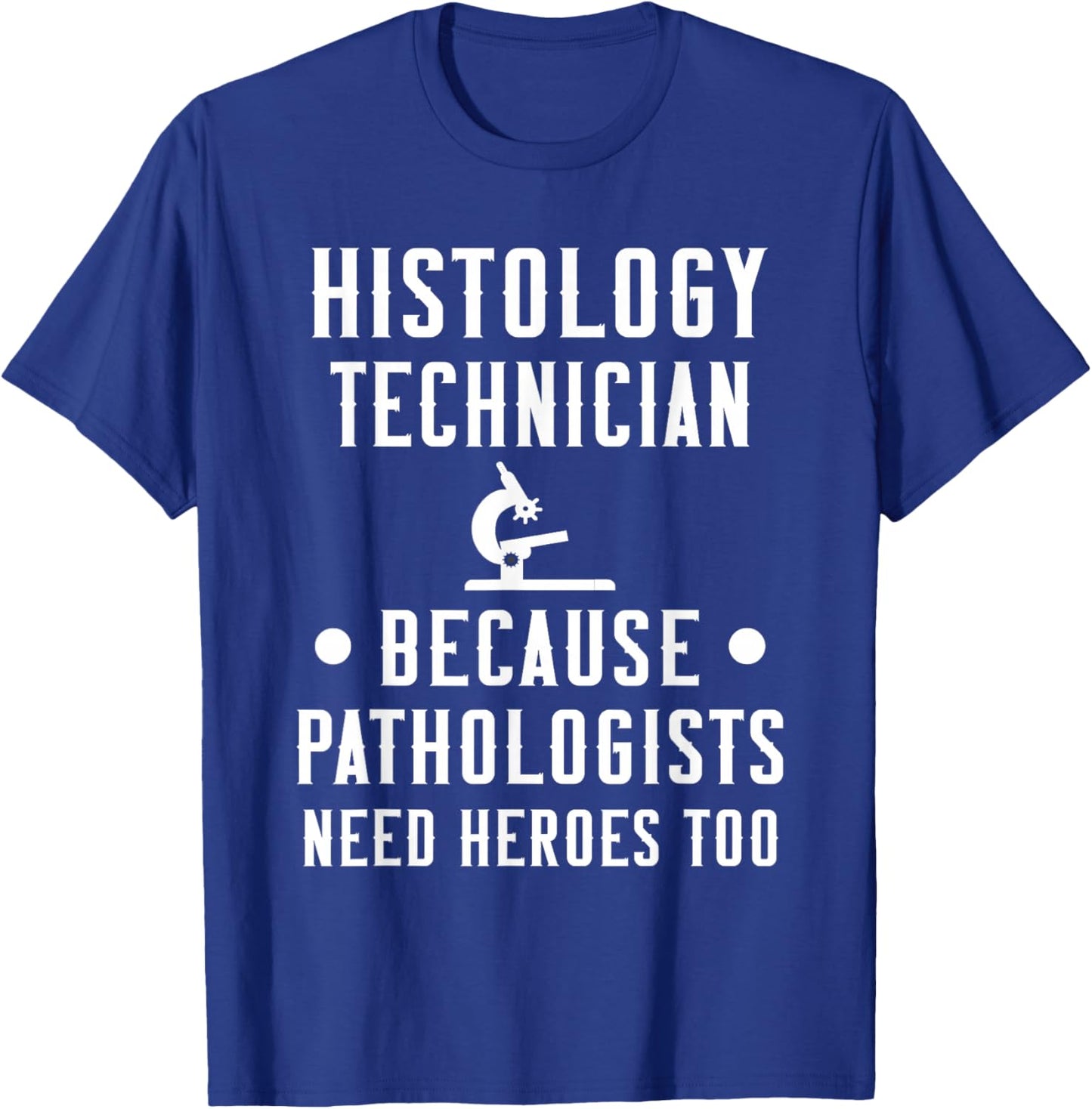 Histology Tech Because Pathologists Need Heroes T-Shirt - T-Shirt | Royal