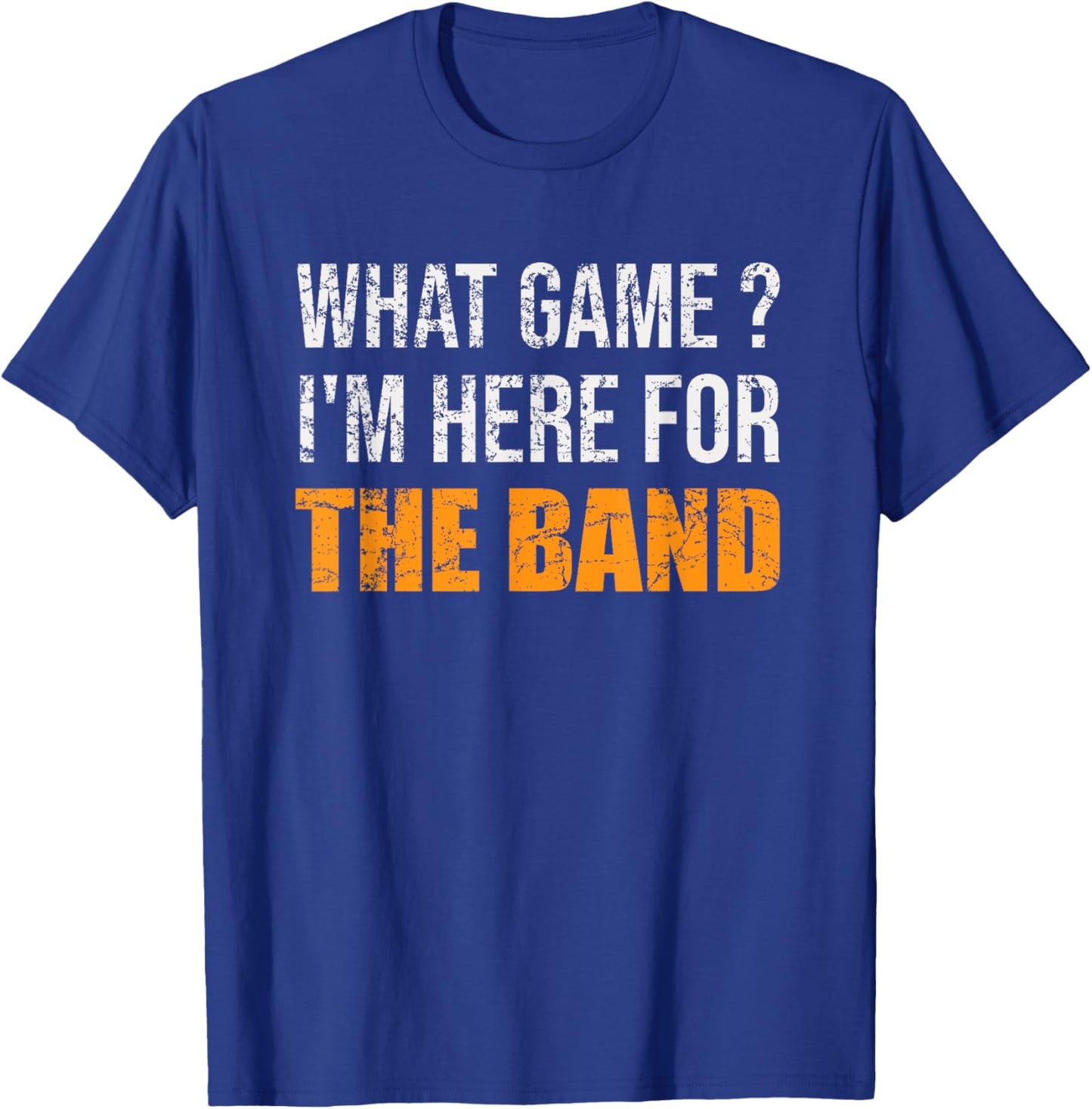What Game I'm Here For The Band Funny Marching Band T-Shirt - T-Shirt | Royal