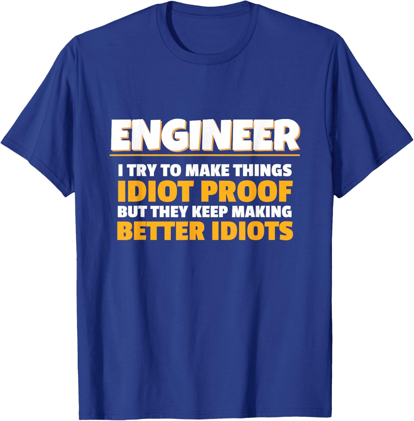 I Try To Make Things Idiot Proof Engineering Humor Tech T-Shirt - T-Shirt | Royal