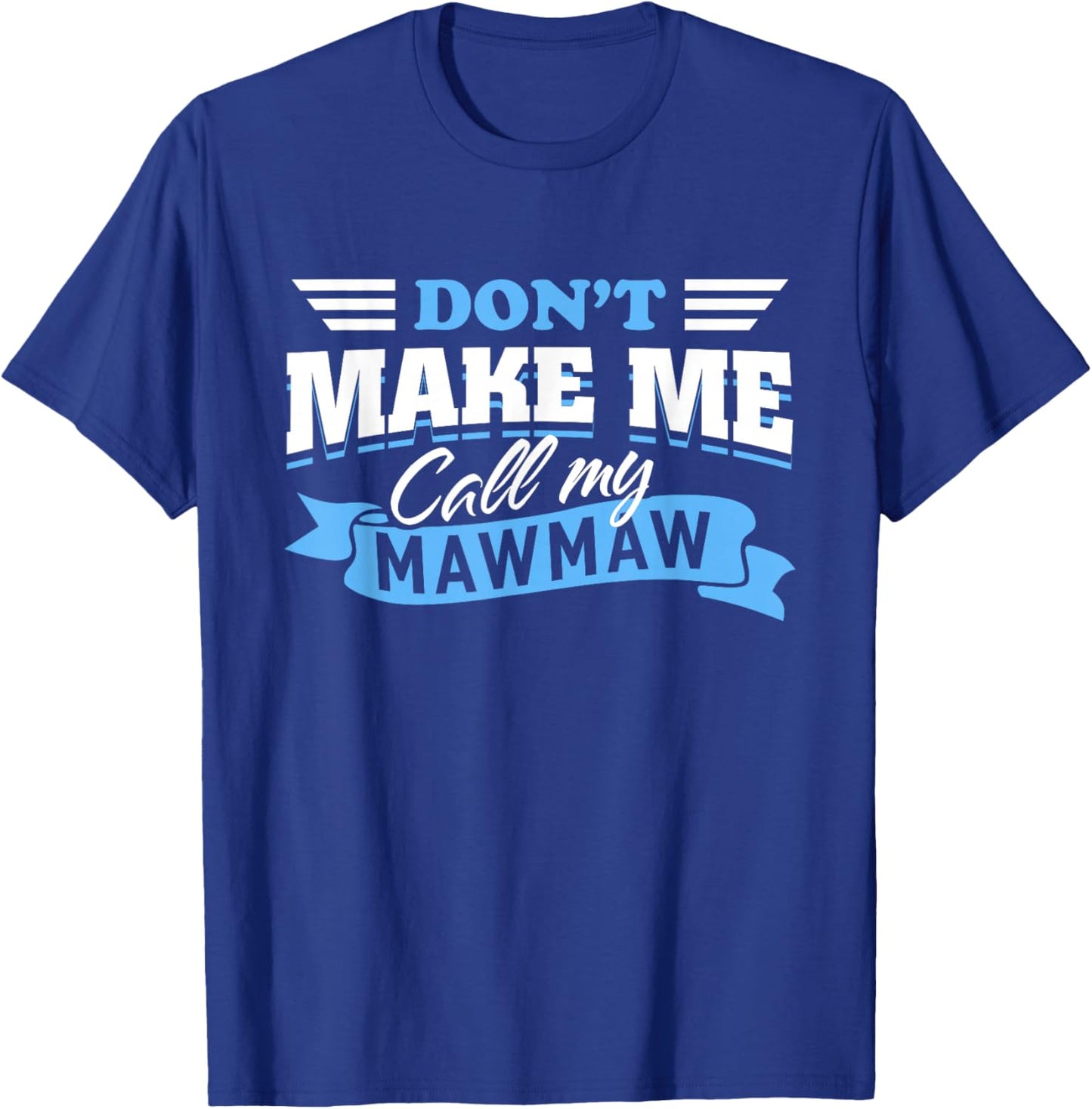 Don't Make Me Call My Mawmaw Grandma Funny Grandchild Saying T-Shirt - T-Shirt | Royal
