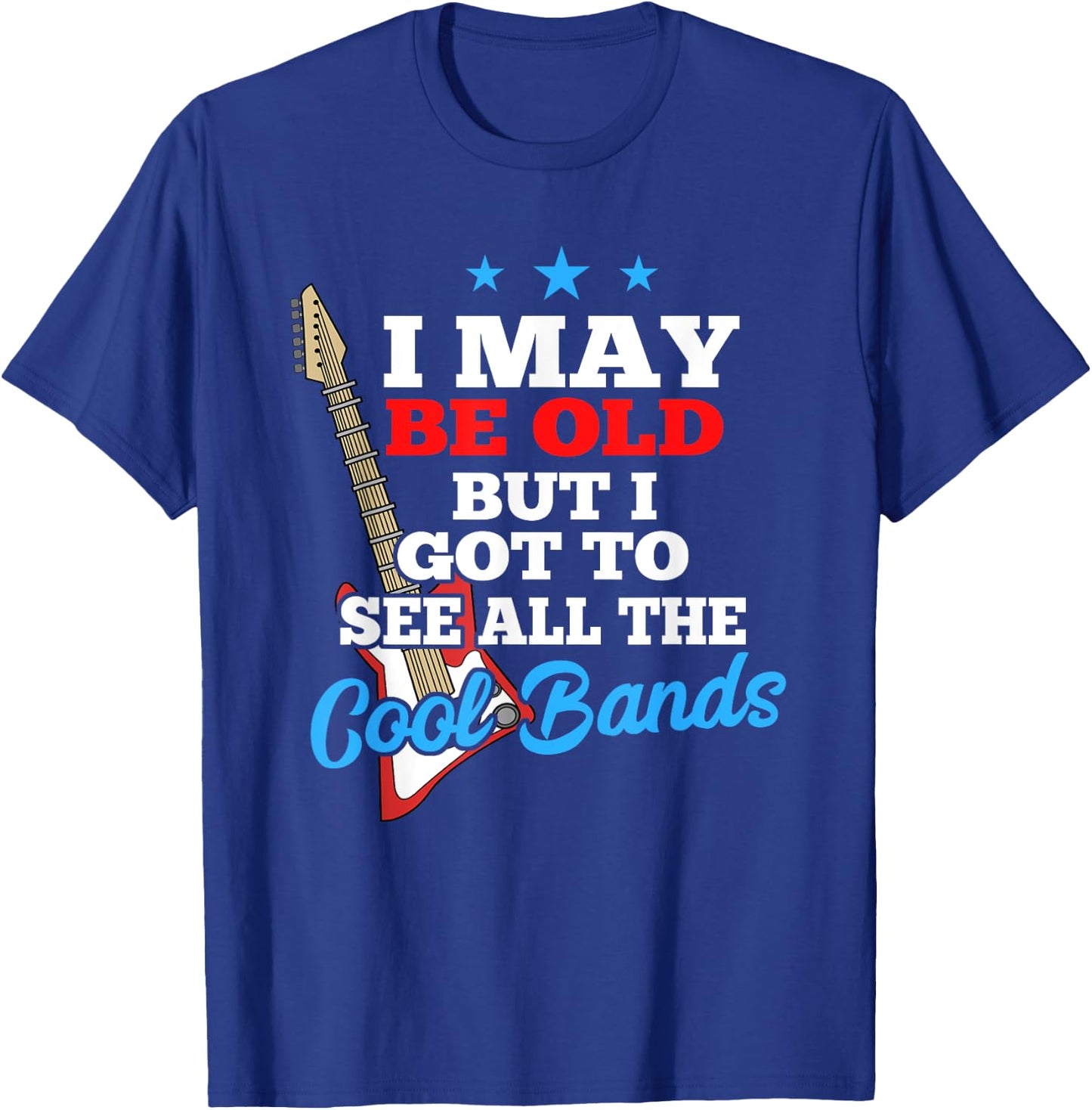 I May Be Old But I Got To See All The Cool Bands T-Shirt - T-Shirt | Royal