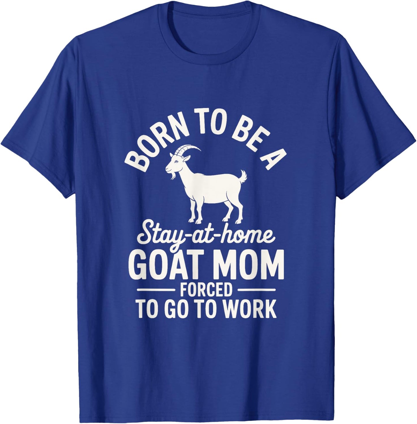 Born to be a Goat Mom Forced to go to Work! Cute Farm Animal T-Shirt - T-Shirt | Royal