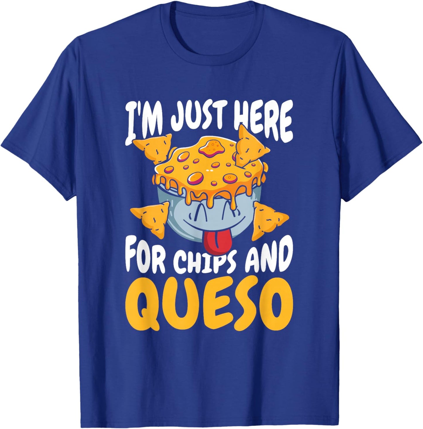 Cheese - Foodie Cheesy Im Just Here For Chips And Queso T-Shirt - T-Shirt | Royal