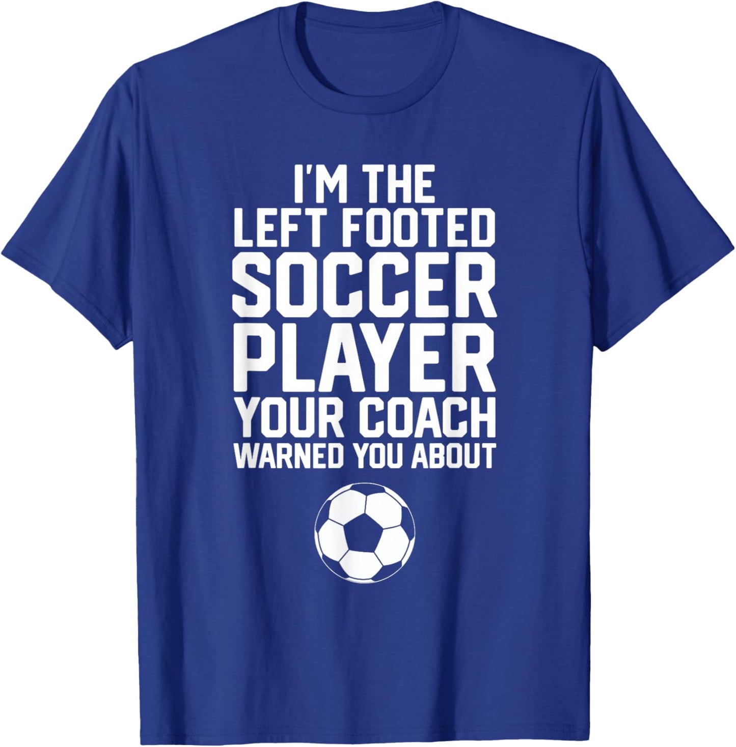 Funny Soccer Ball Goalie I'm The Left Footed Soccer Player T-Shirt - T-Shirt | Royal
