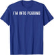 I'm into pegging T-Shirt - T-Shirt | Royal