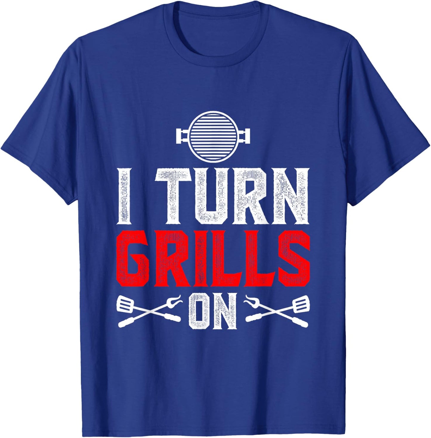 I Turn Grills On T-Shirt - T-Shirt | Royal