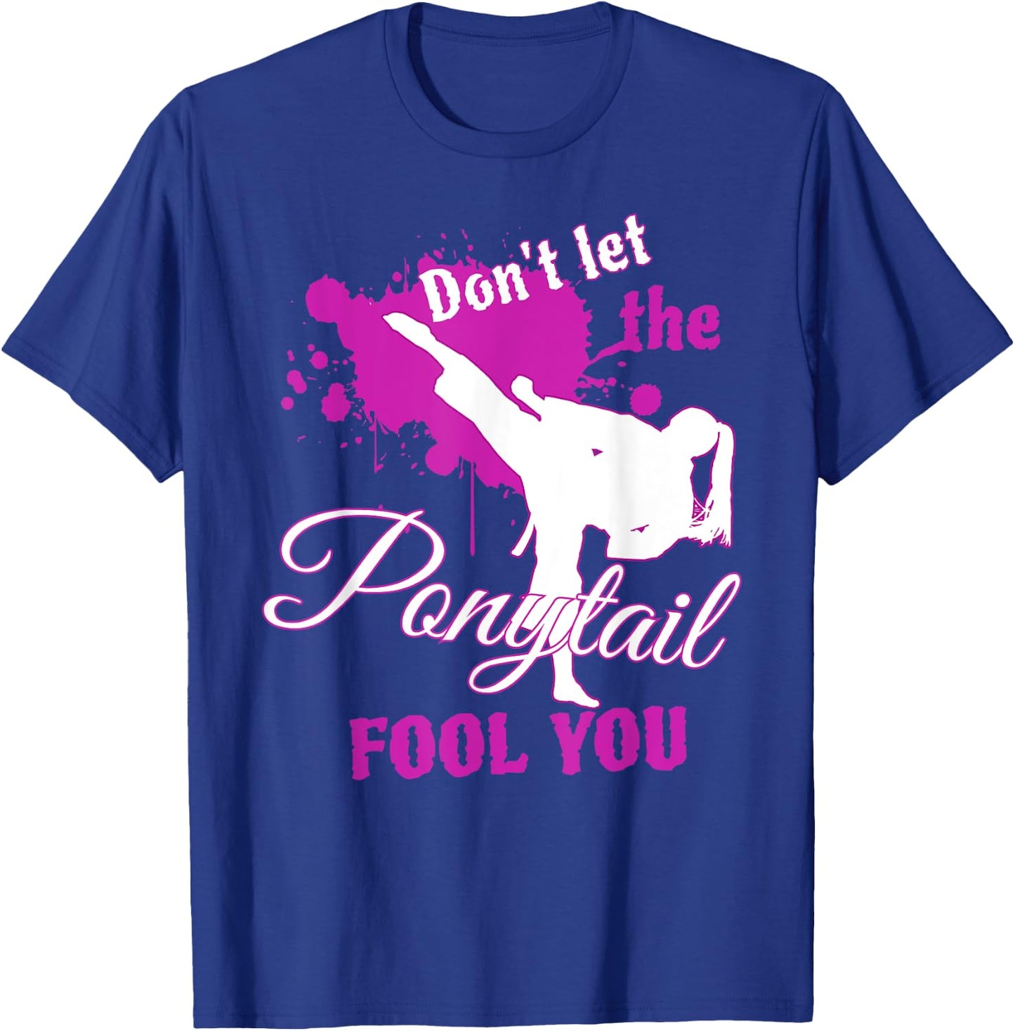 Don't Let The Ponytail Fool You Martial Art for Girls T-Shirt - T-Shirt | Royal
